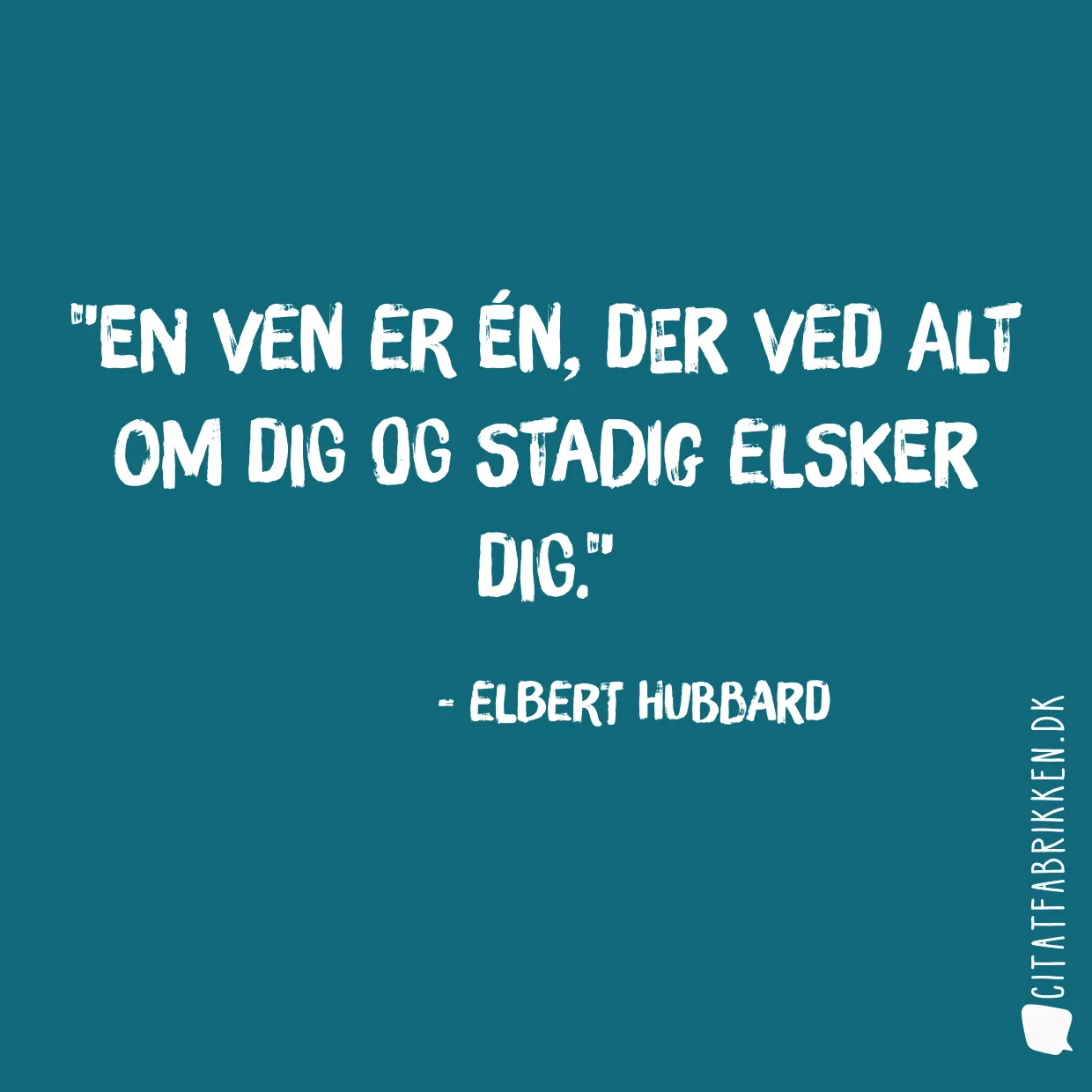 En ven er én, der ved alt om dig og stadig elsker dig.
