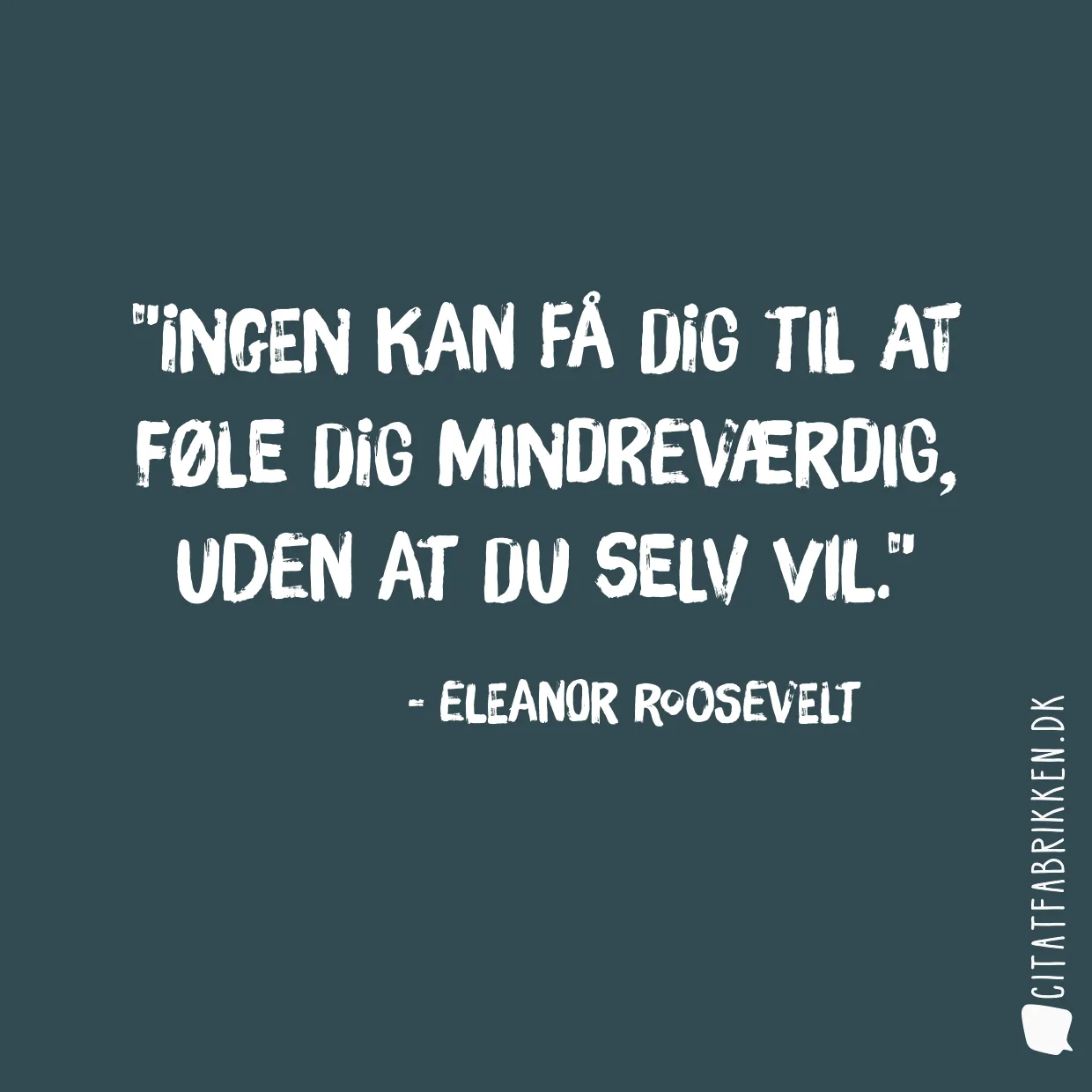 Ingen kan få dig til at føle dig mindreværdig, uden at du selv vil.