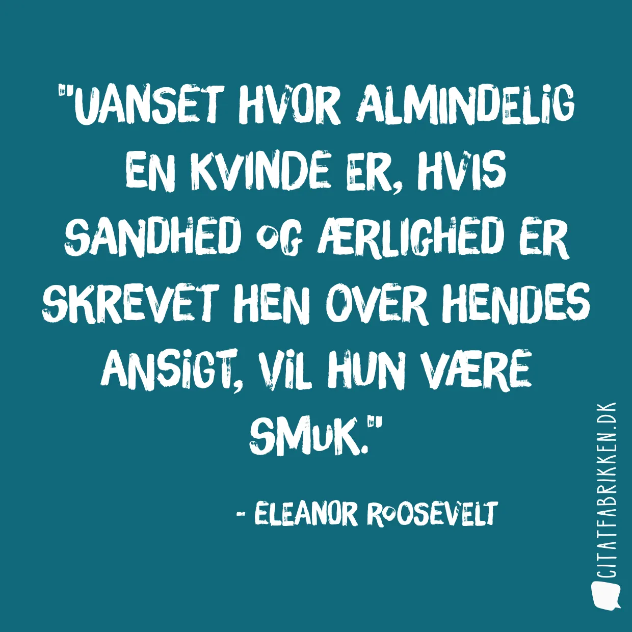 Uanset hvor almindelig en kvinde er, hvis sandhed og ærlighed er skrevet hen over hendes ansigt, vil hun være smuk.