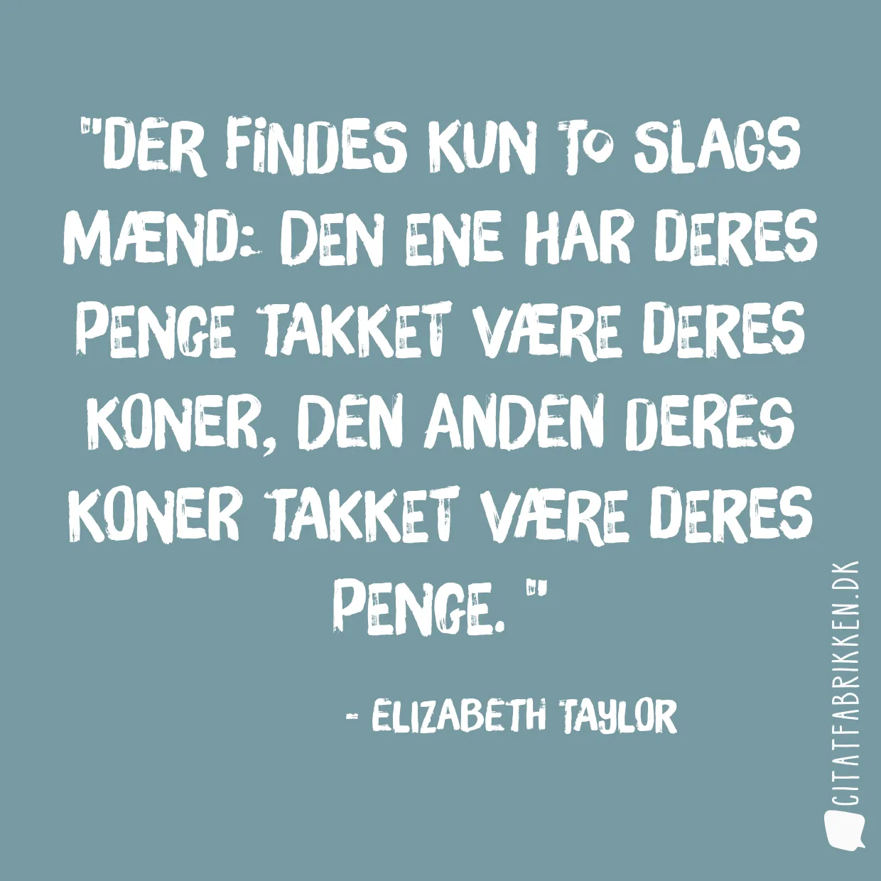 Der findes kun to slags mænd: Den ene har deres penge takket være deres koner, den anden deres koner takket være deres penge. 