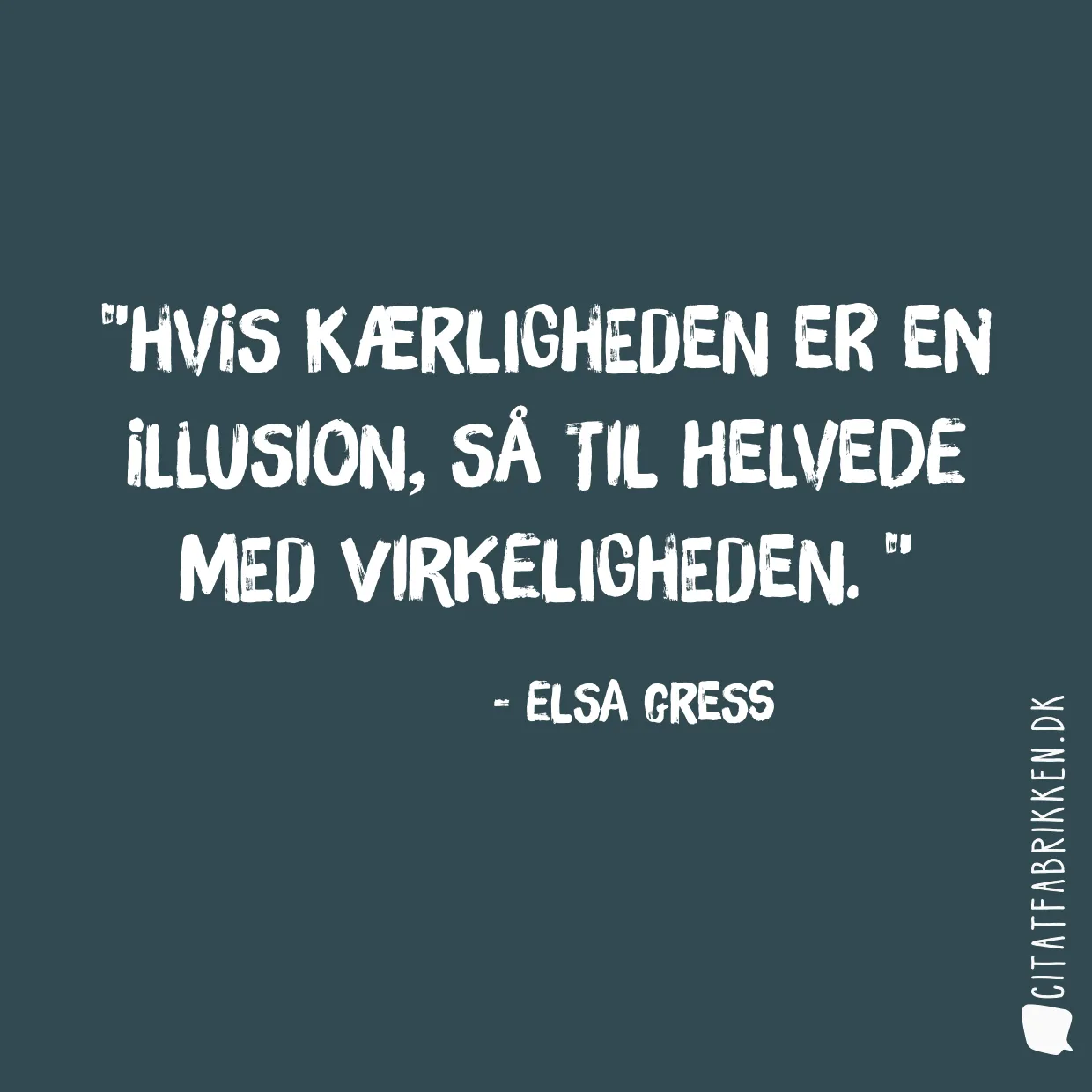 Hvis kærligheden er en illusion, så til helvede med virkeligheden. 