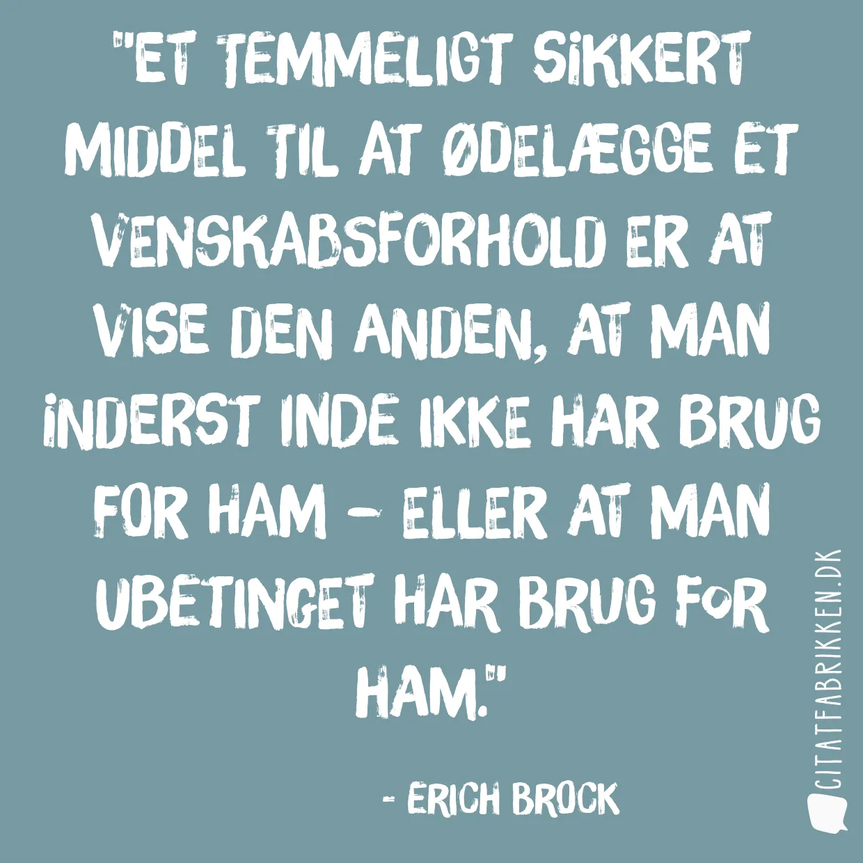 Et temmeligt sikkert middel til at ødelægge et venskabsforhold er at vise den anden, at man inderst inde ikke har brug for ham – eller at man ubetinget har brug for ham.