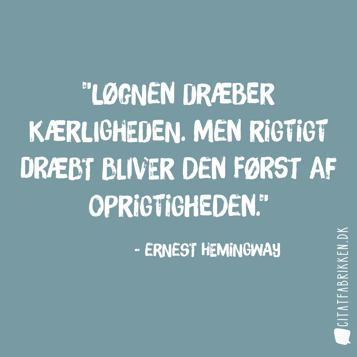 Løgnen dræber kærligheden. Men rigtigt dræbt bliver den først af oprigtigheden.