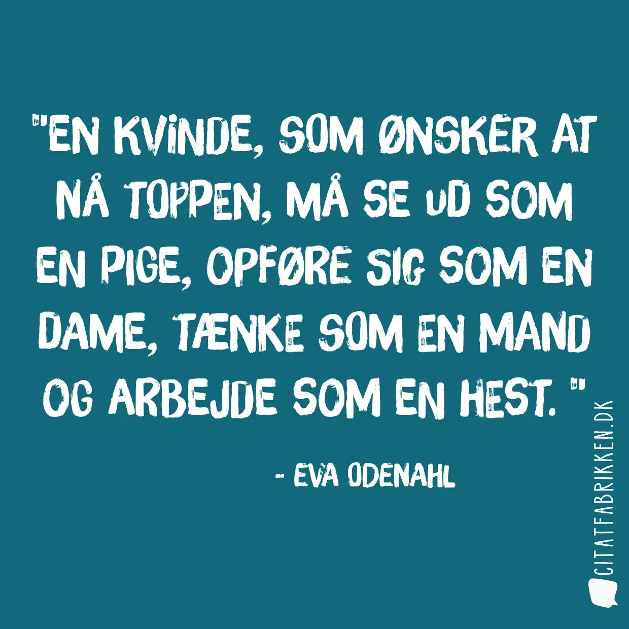 En kvinde, som ønsker at nå toppen, må se ud som en pige, opføre sig som en dame, tænke som en mand og arbejde som en hest. 