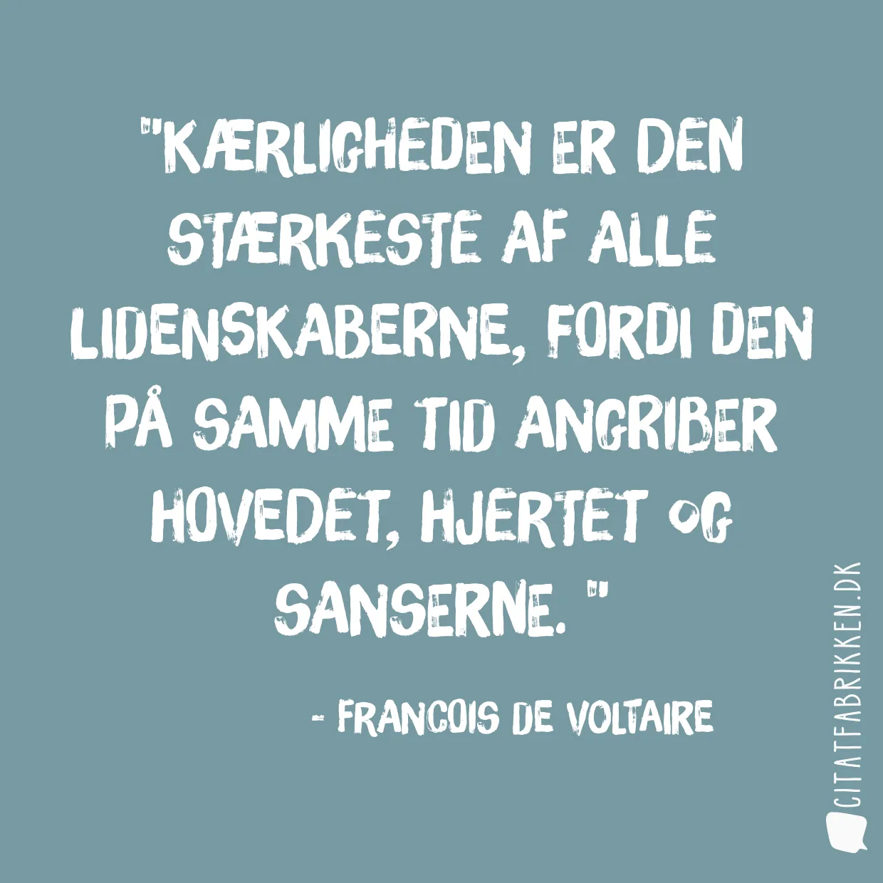 Kærligheden er den stærkeste af alle lidenskaberne, fordi den på samme tid angriber hovedet, hjertet og sanserne. 
