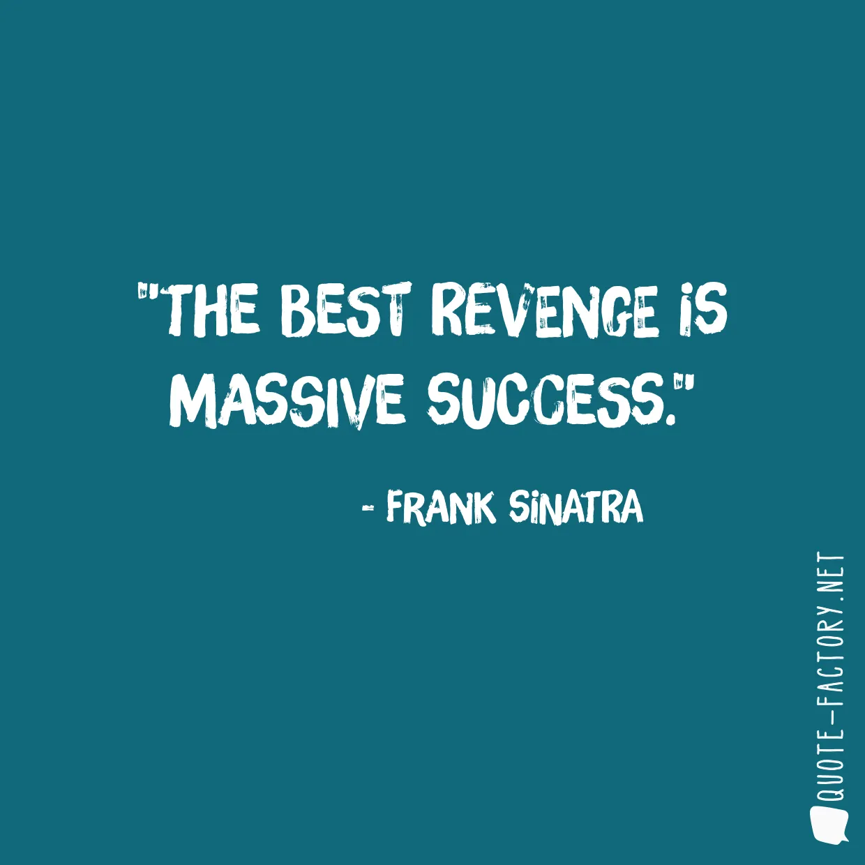 The best revenge is massive success.