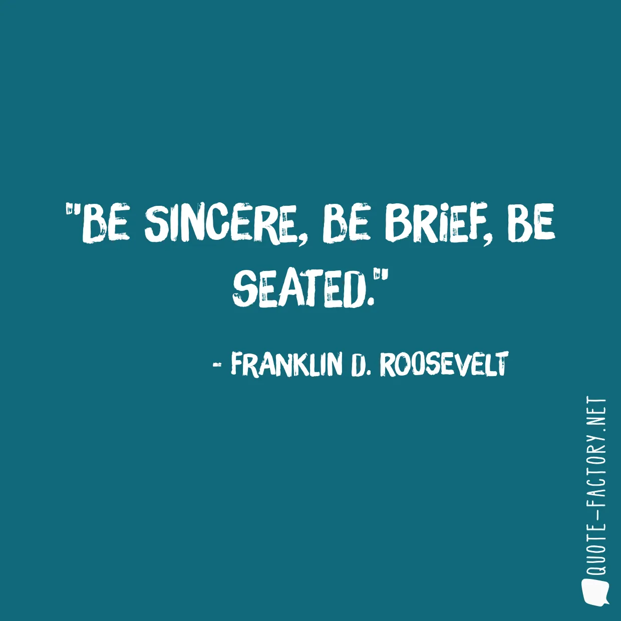 Be sincere, Be brief, Be seated.