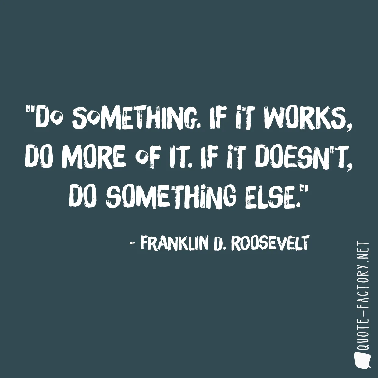 Do something. If it works, do more of it. If it doesn't, do something else.