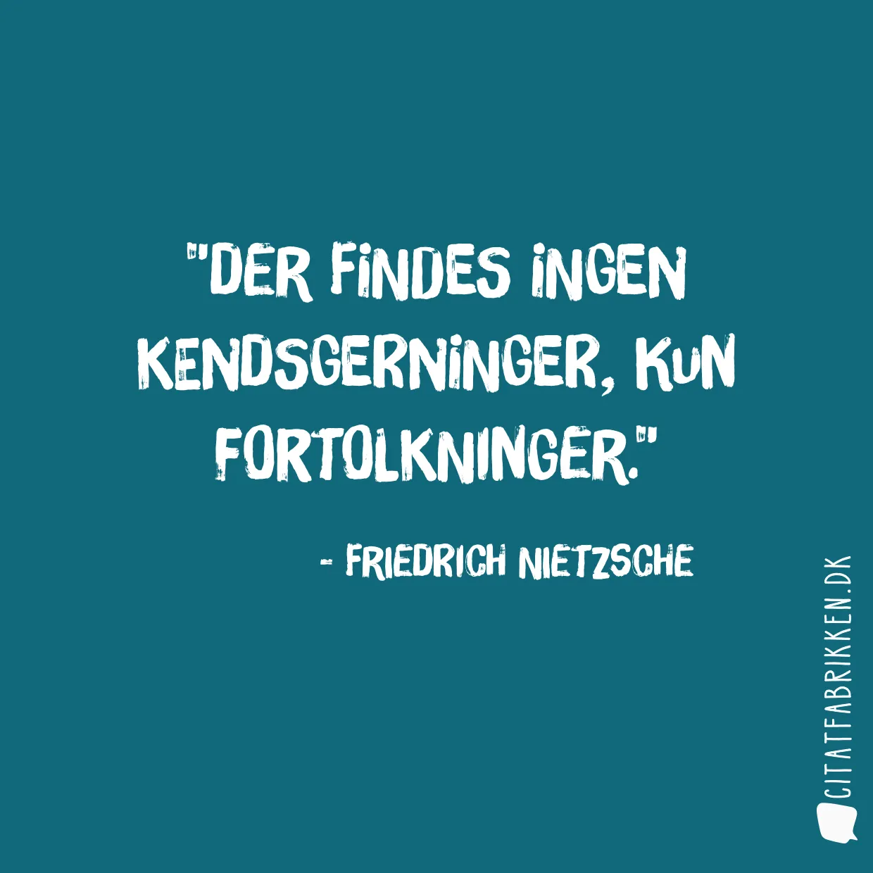 Der findes ingen kendsgerninger, kun fortolkninger.