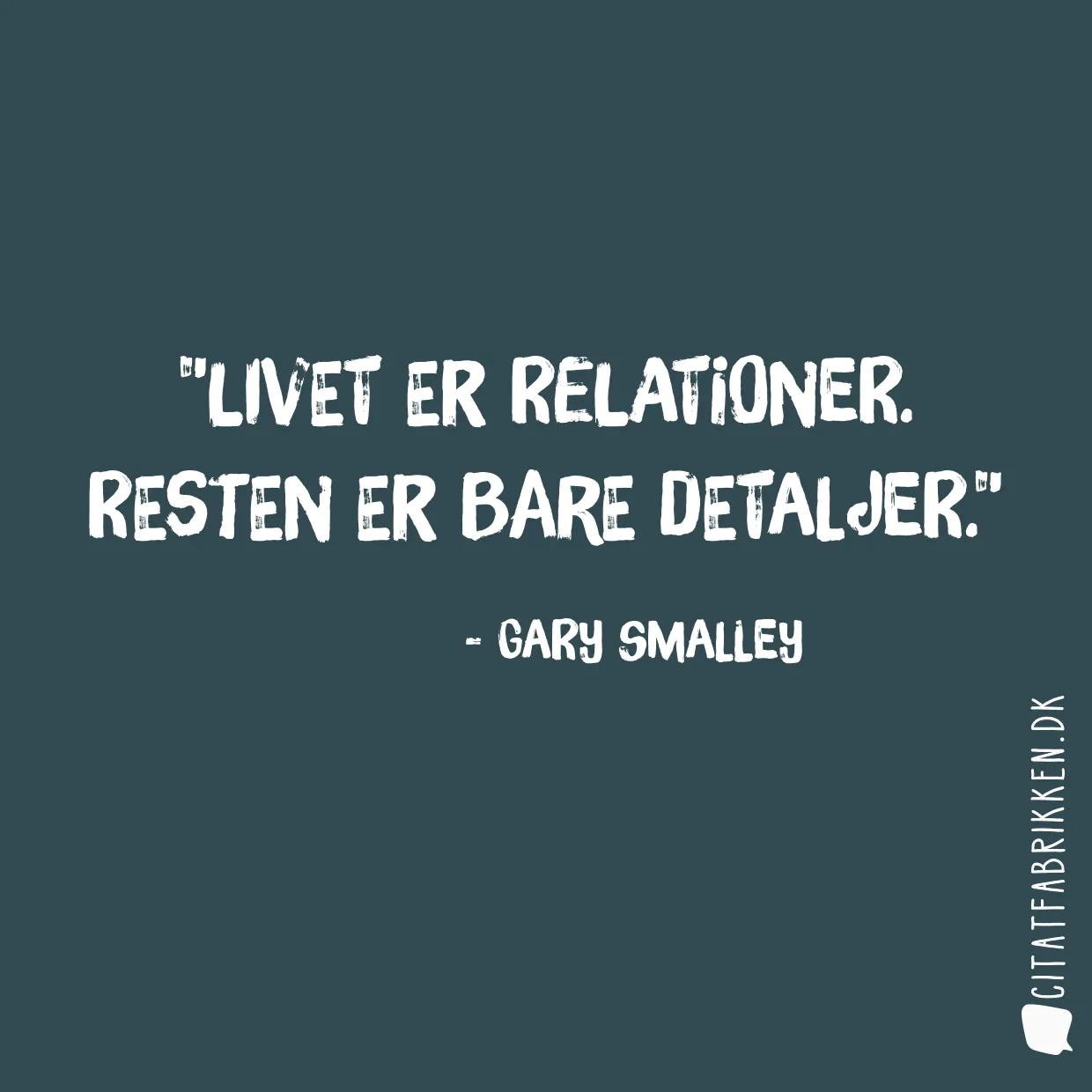 Livet er relationer. Resten er bare detaljer.