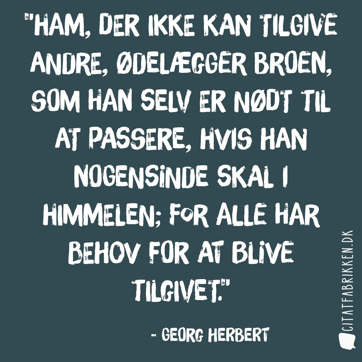 Ham, der ikke kan tilgive andre, ødelægger broen, som han selv er nødt til at passere, hvis han nogensinde skal i himmelen; for alle har behov for at blive tilgivet.