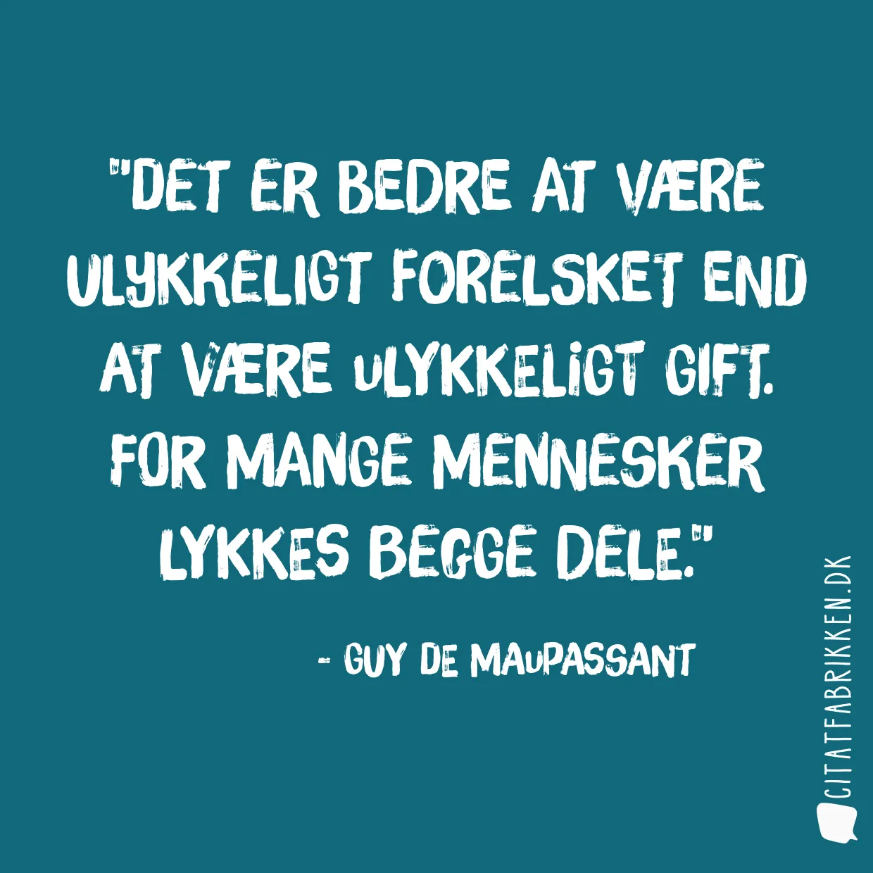 Det er bedre at være ulykkeligt forelsket end at være ulykkeligt gift. For mange mennesker lykkes begge dele.