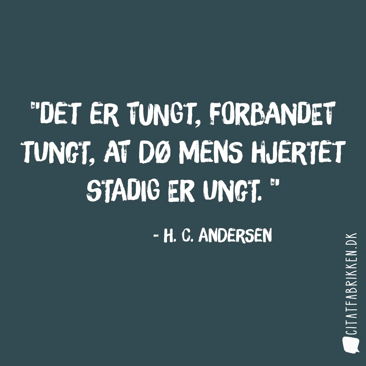 Det er tungt, forbandet tungt, at dø mens hjertet stadig er ungt. 