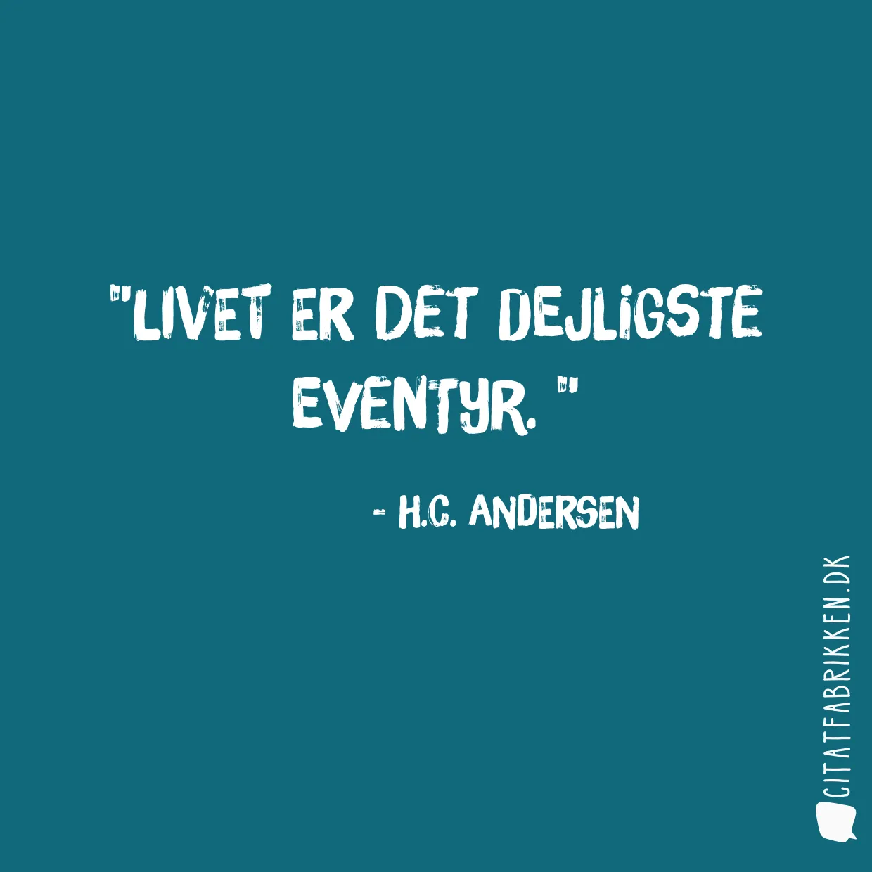 Livet er det dejligste eventyr. 