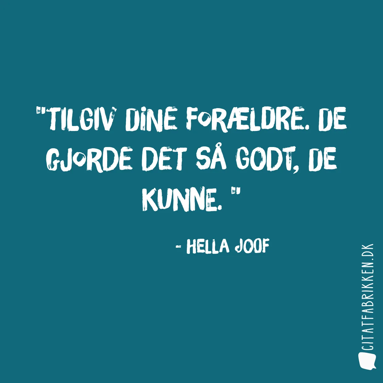 Tilgiv dine forældre. De gjorde det så godt, de kunne. 