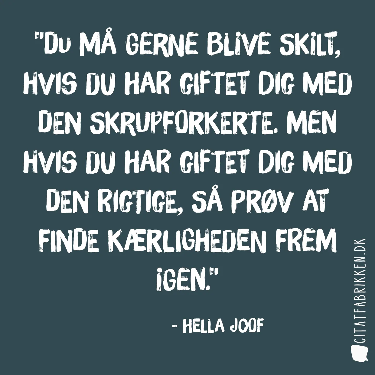 Du må gerne blive skilt, hvis du har giftet dig med den skrupforkerte. Men hvis du har giftet dig med den rigtige, så prøv at finde kærligheden frem igen.