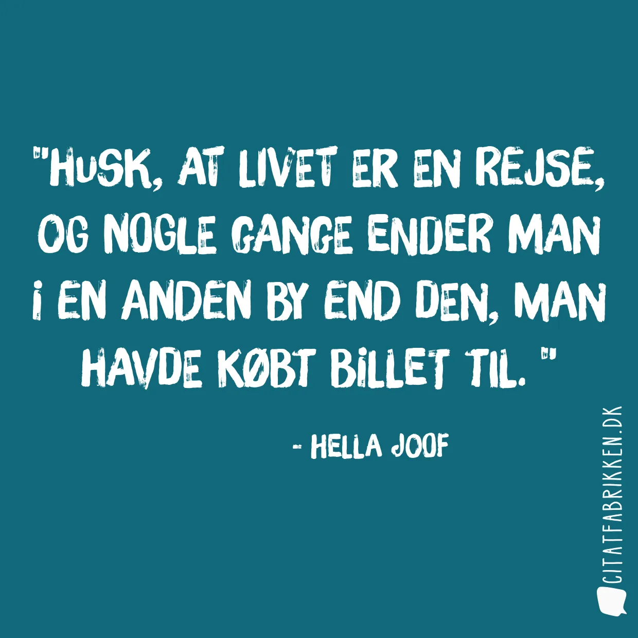 Husk, at livet er en rejse, og nogle gange ender man i en anden by end den, man havde købt billet til. 
