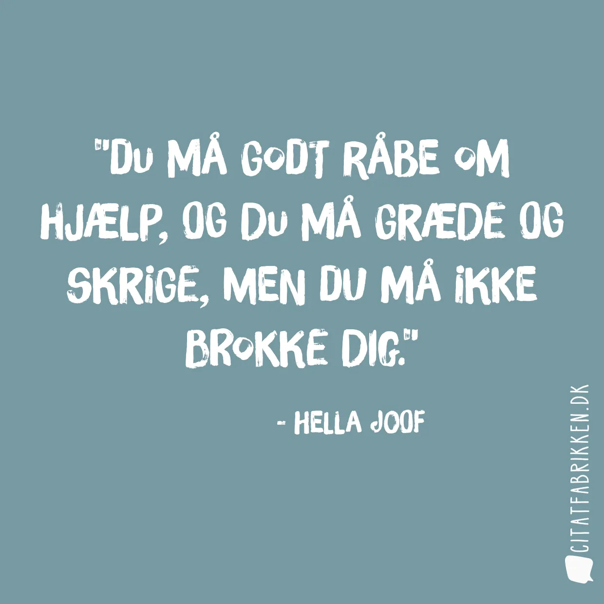 Du må godt råbe om hjælp, og du må græde og skrige, men du må ikke brokke dig.