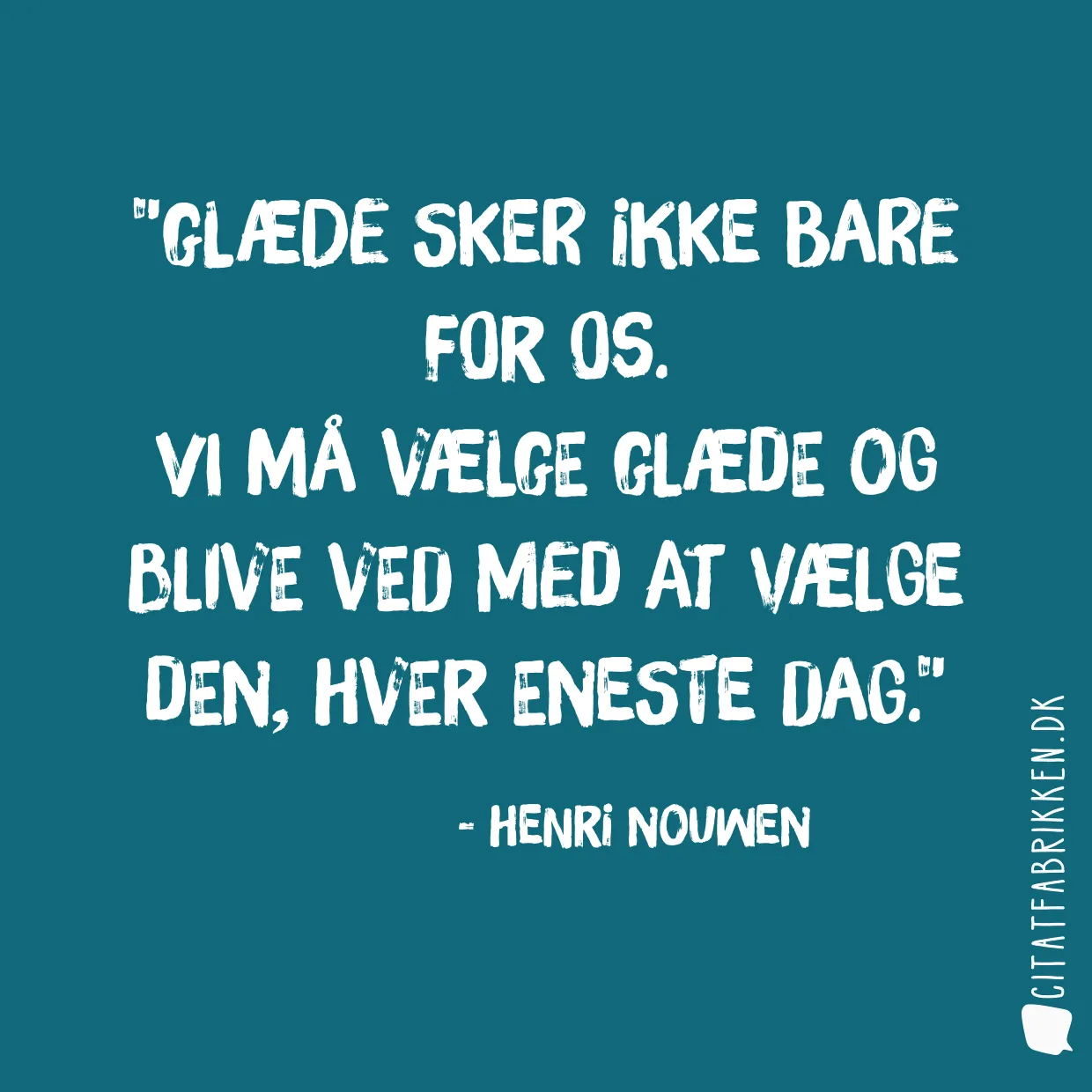 Glæde sker ikke bare for os.
Vi må vælge glæde og blive ved med at vælge den, hver eneste dag.