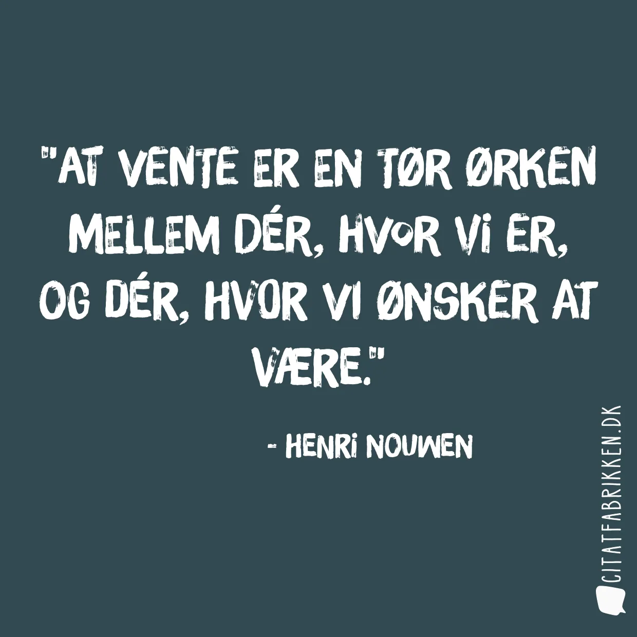 At vente er en tør ørken mellem dér, hvor vi er, og dér, hvor vi ønsker at være.