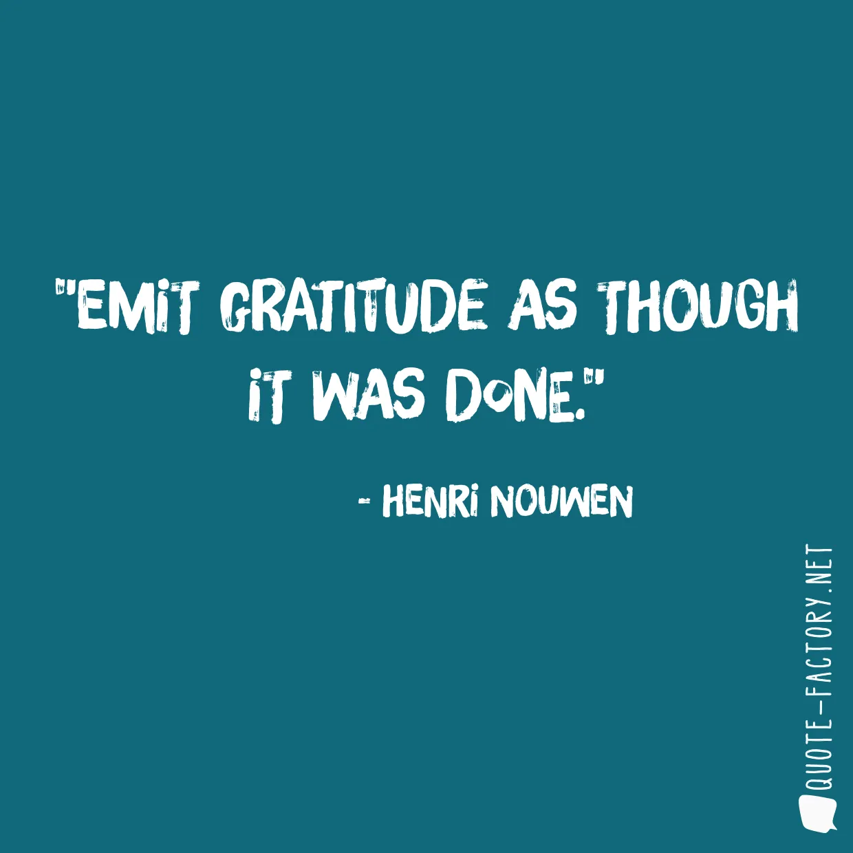 Emit gratitude as though it was done.