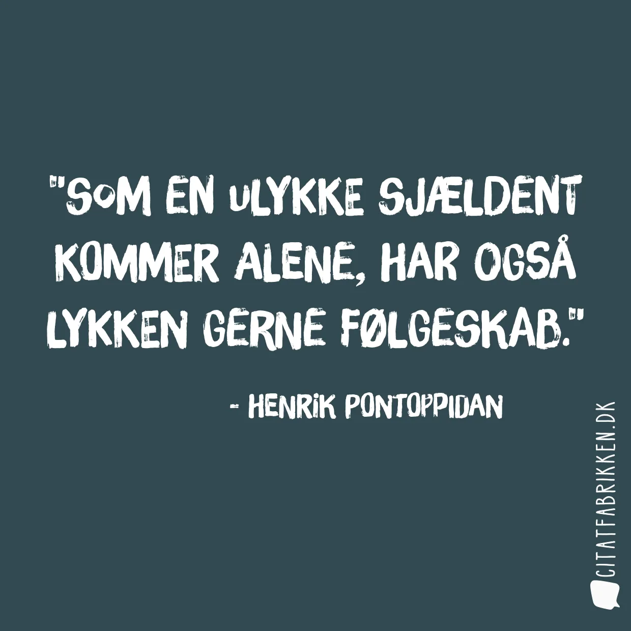 Som en ulykke sjældent kommer alene, har også lykken gerne følgeskab.