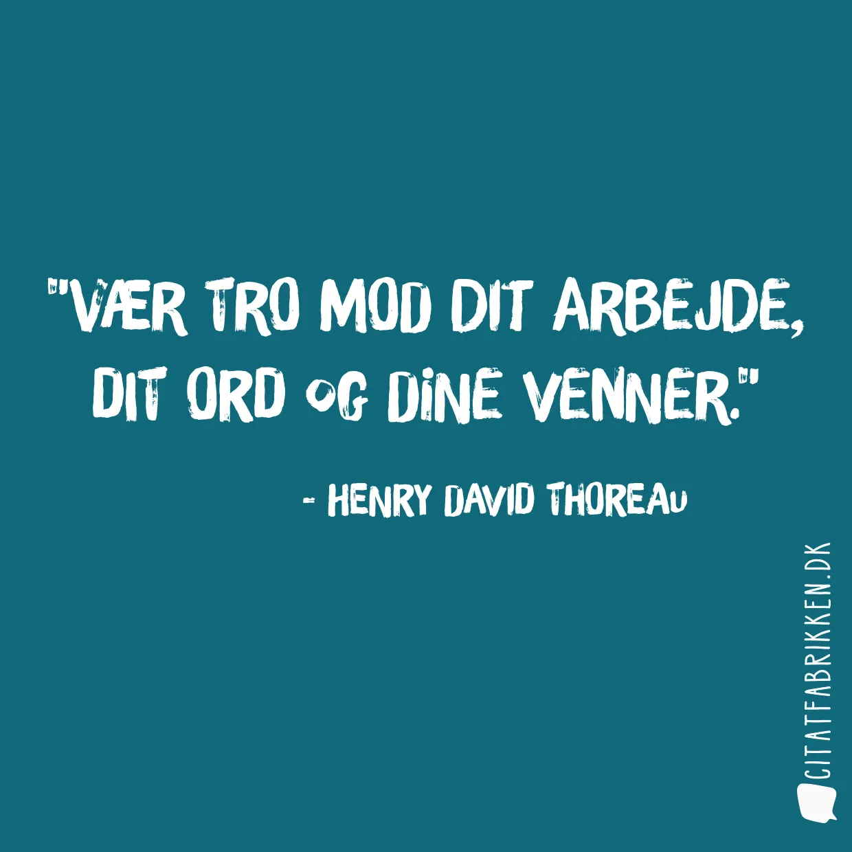 Vær tro mod dit arbejde, dit ord og dine venner.