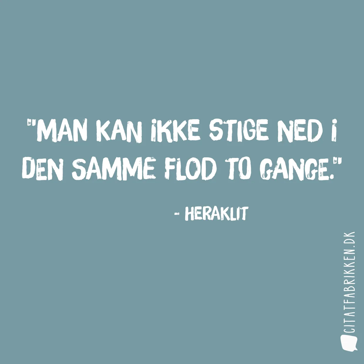Man kan ikke stige ned i den samme flod to gange.