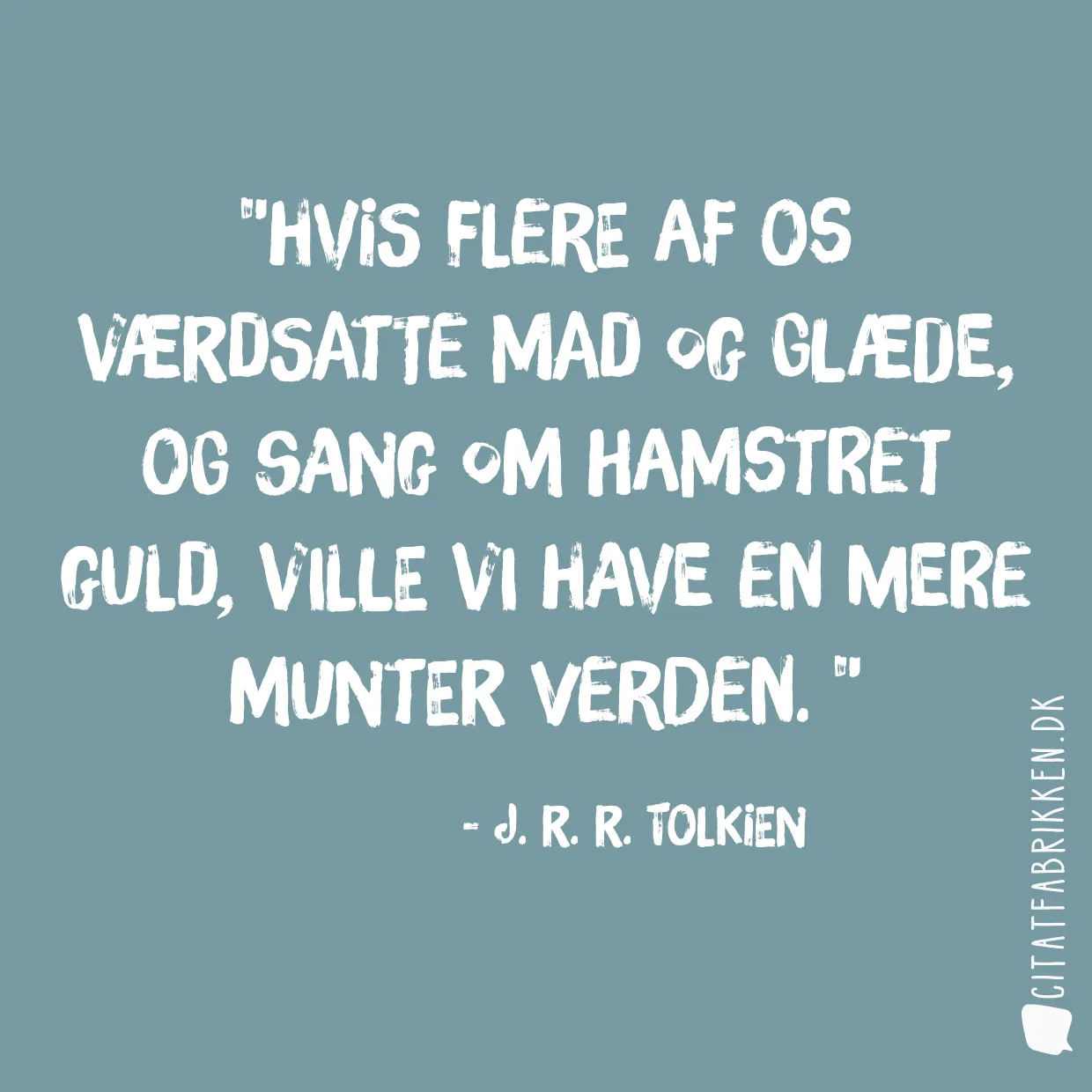Hvis flere af os værdsatte mad og glæde, og sang om hamstret guld, ville vi have en mere munter verden. 