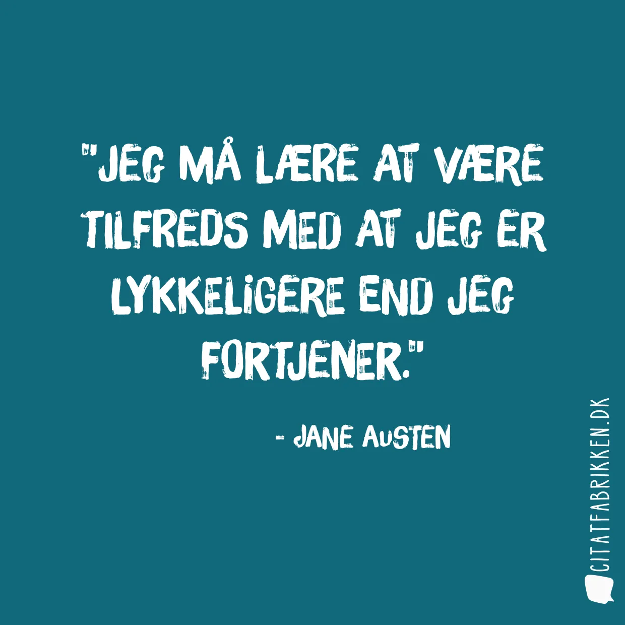 Jeg må lære at være tilfreds med at jeg er lykkeligere end jeg fortjener.