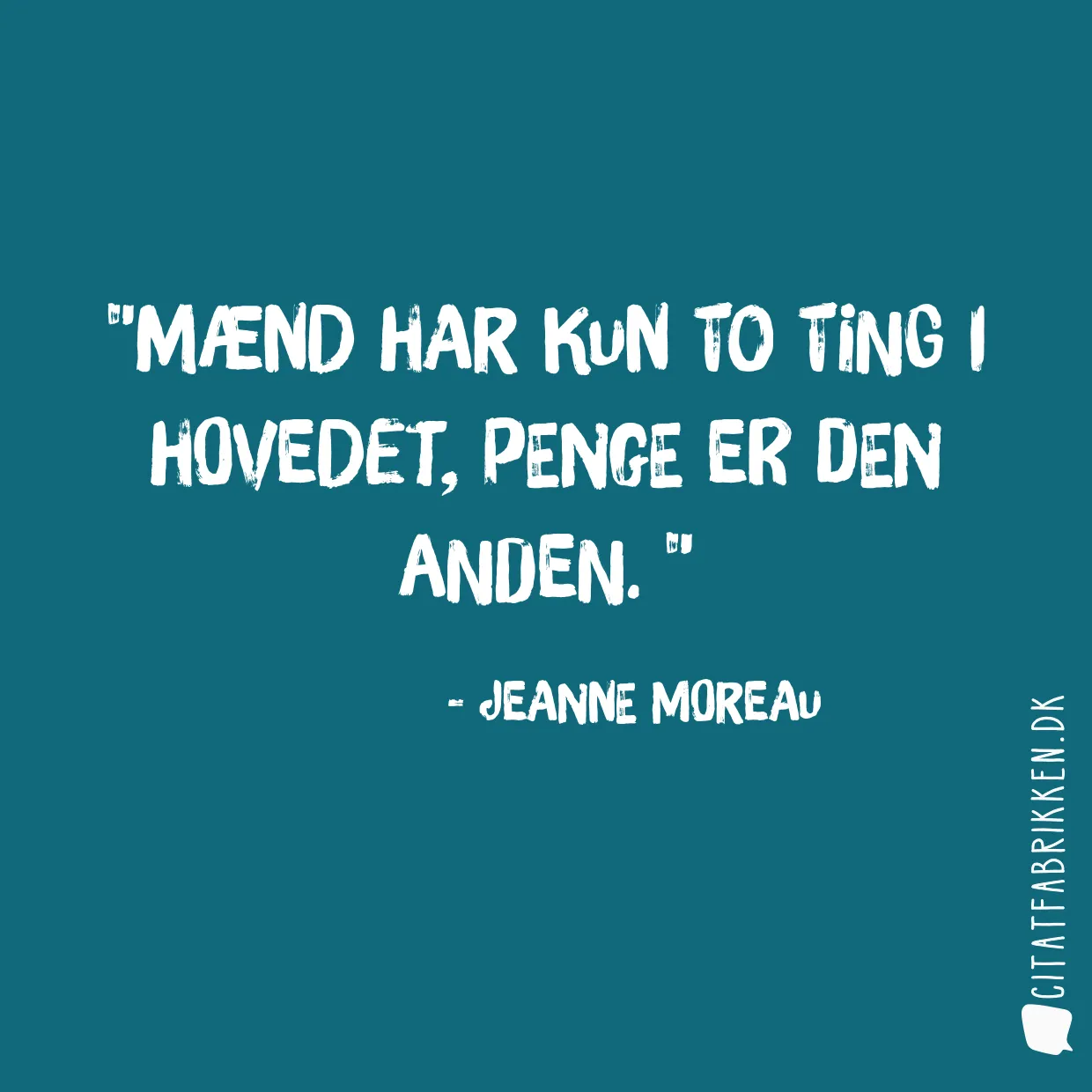 Mænd har kun to ting i hovedet, penge er den anden. 