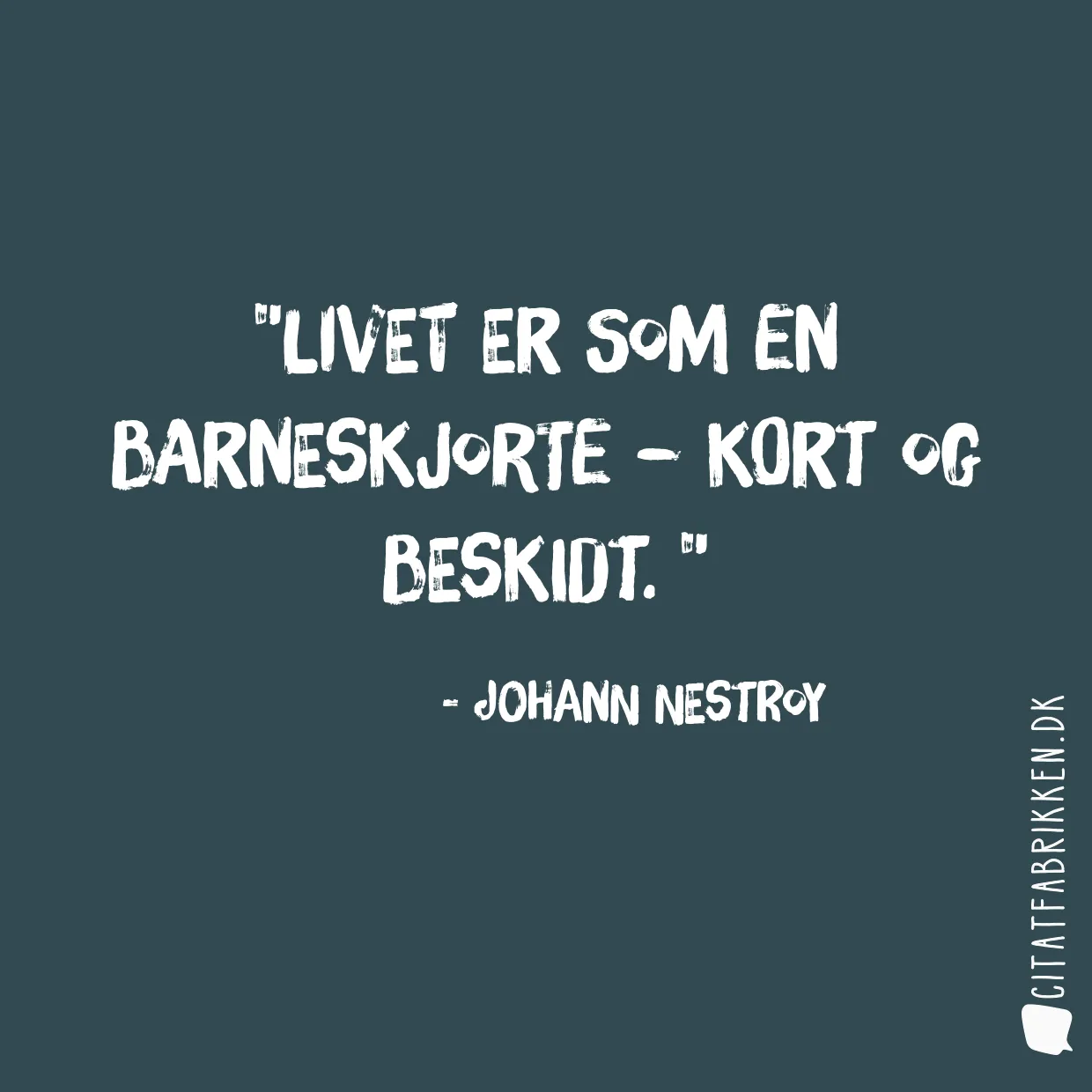 Livet er som en barneskjorte – kort og beskidt. 