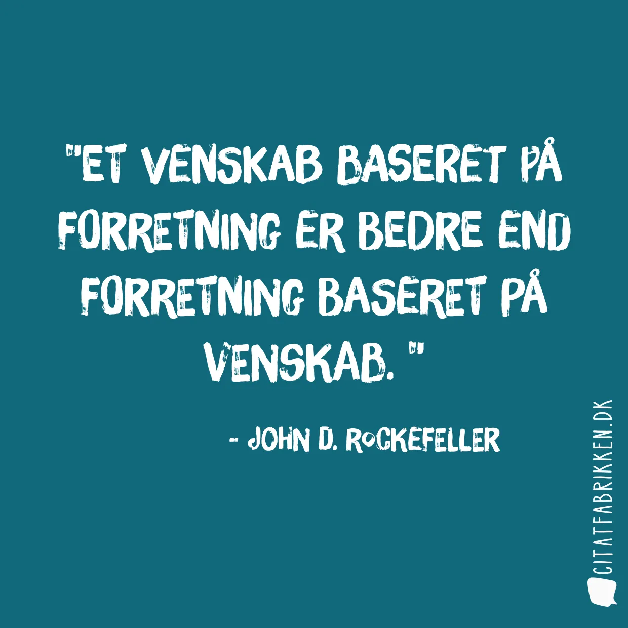 Et venskab baseret på forretning er bedre end forretning baseret på venskab. 
