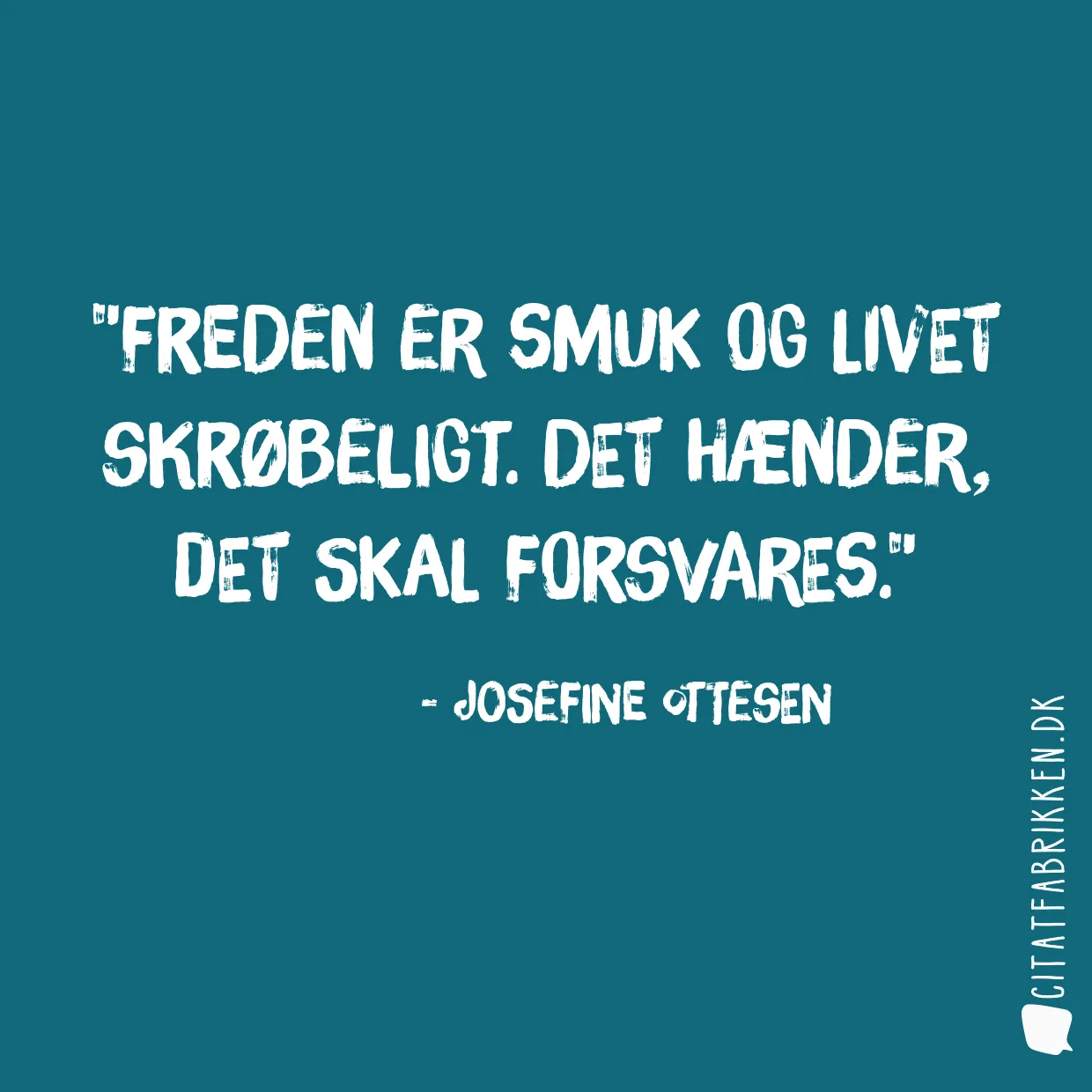 Freden er smuk og livet skrøbeligt. Det hænder, det skal forsvares.
