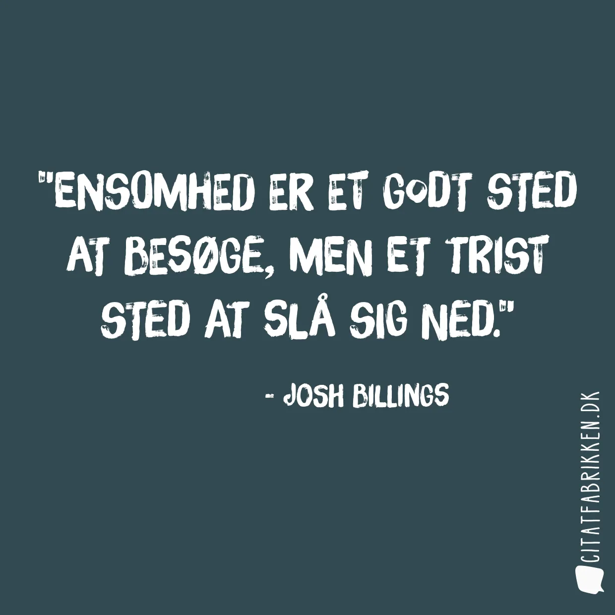 Ensomhed er et godt sted at besøge, men et trist sted at slå sig ned.