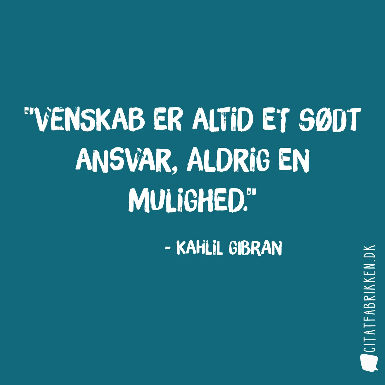 Venskab er altid et sødt ansvar, aldrig en mulighed.