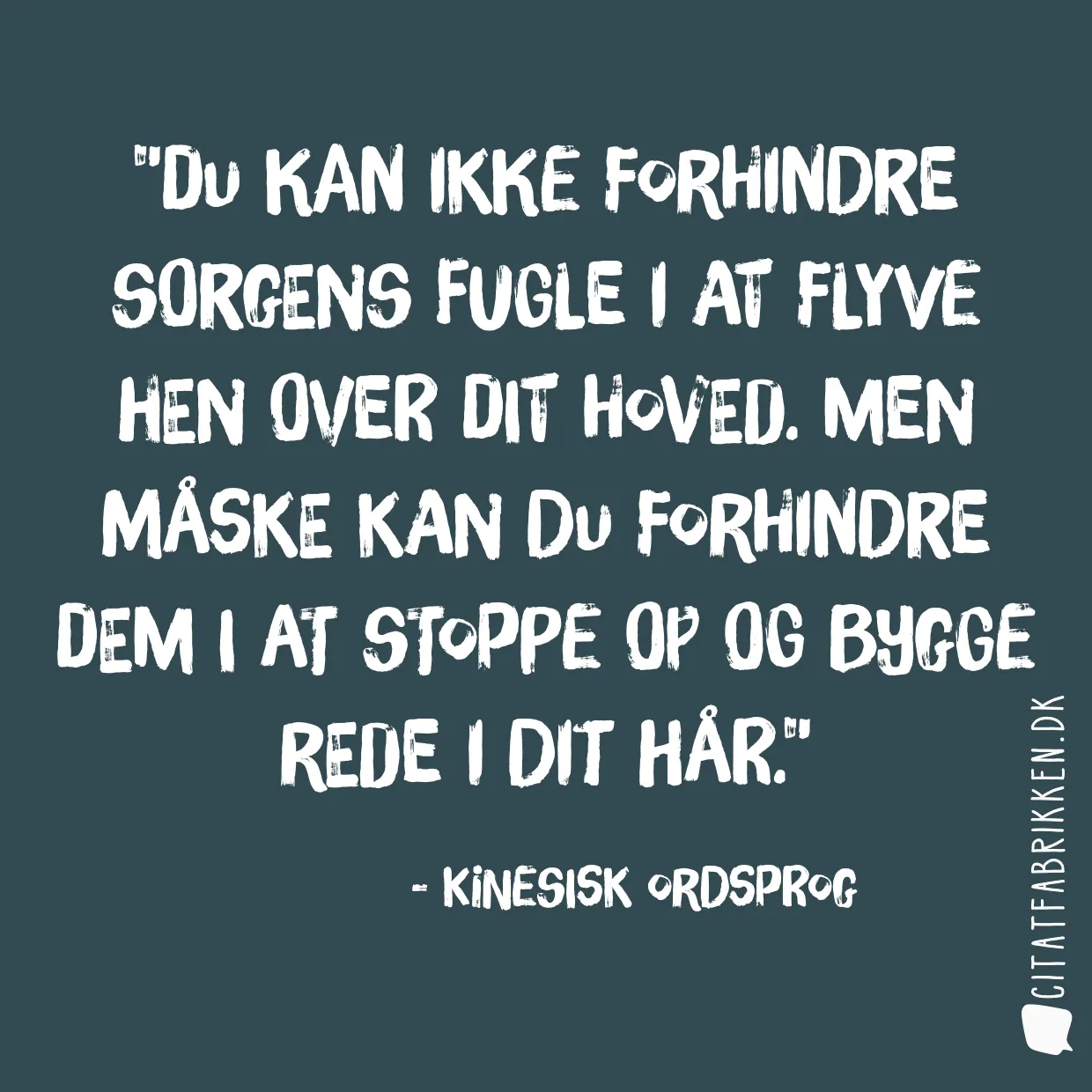 Du kan ikke forhindre sorgens fugle i at flyve hen over dit hoved. Men måske kan du forhindre dem i at stoppe op og bygge rede i dit hår.