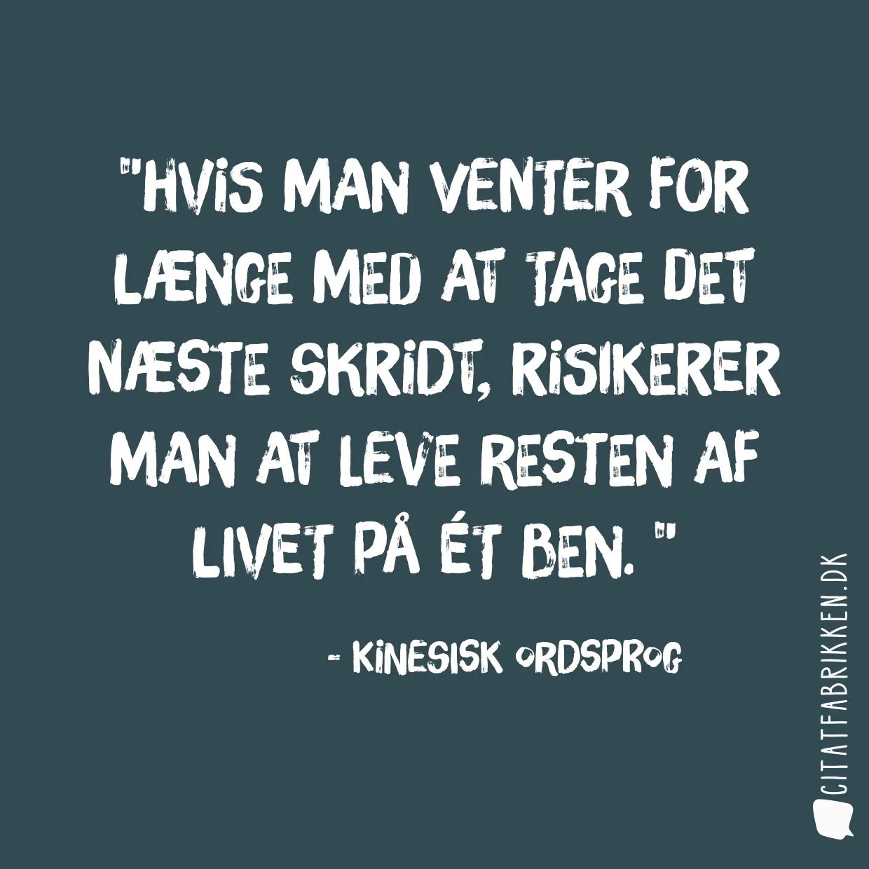 Hvis man venter for længe med at tage det næste skridt, risikerer man at leve resten af livet på ét ben. 
