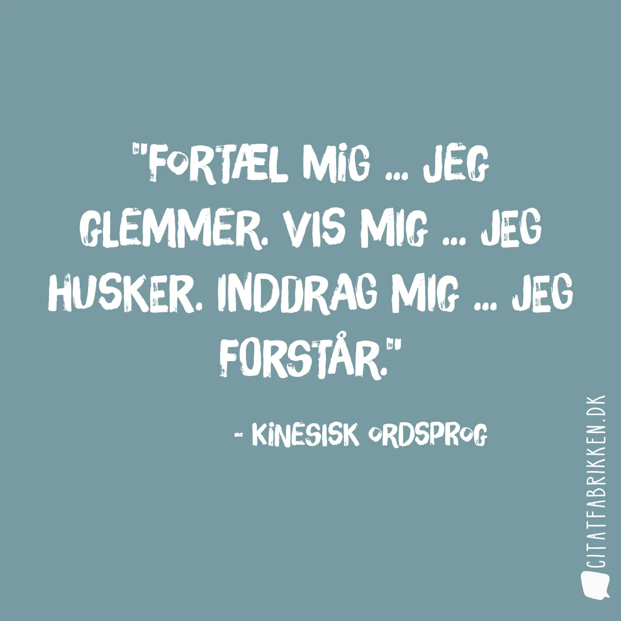 Fortæl mig ... jeg glemmer. Vis mig ... jeg husker. Inddrag mig ... jeg forstår.