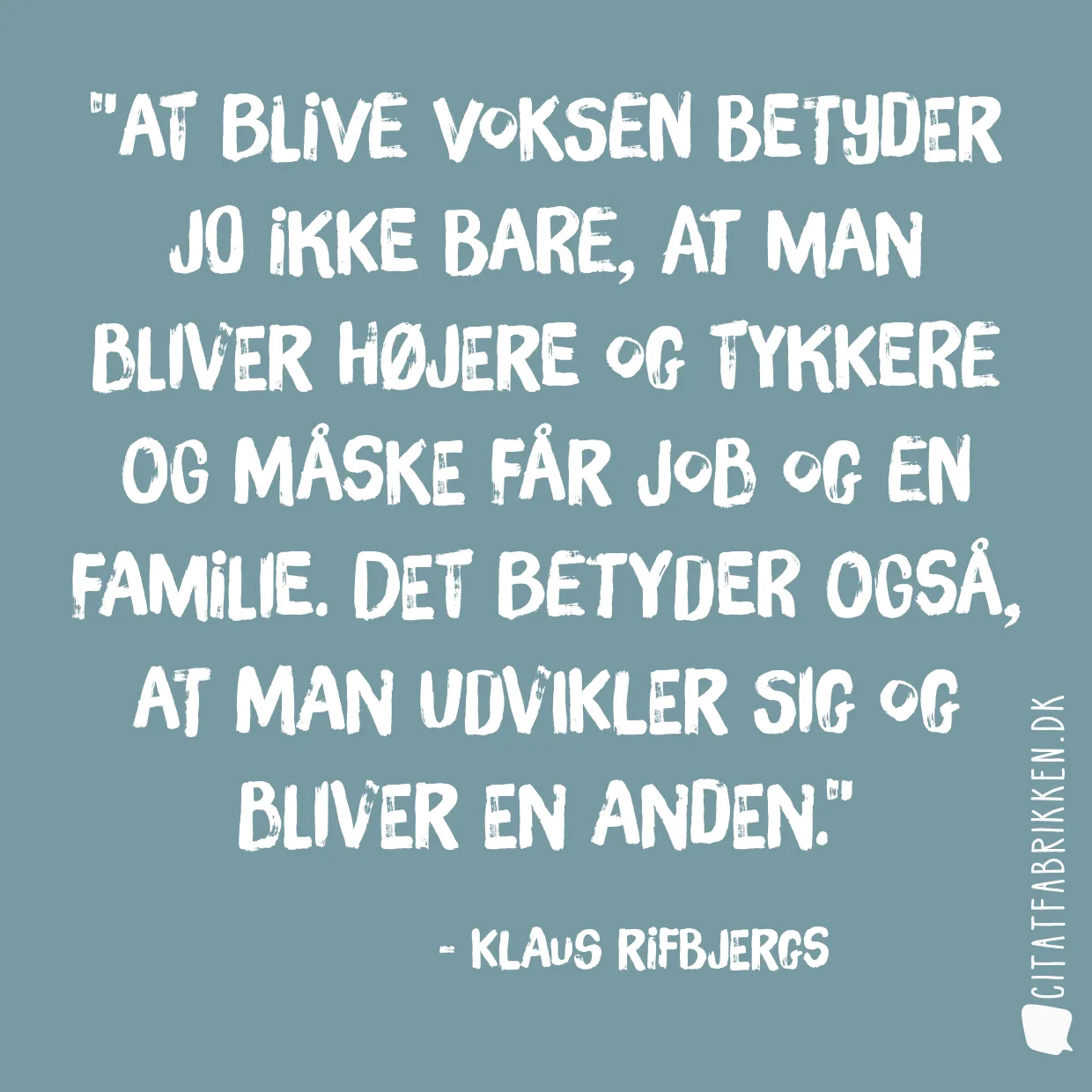 At blive voksen betyder jo ikke bare, at man bliver højere og tykkere og måske får job og en familie. Det betyder også, at man udvikler sig og bliver en anden.