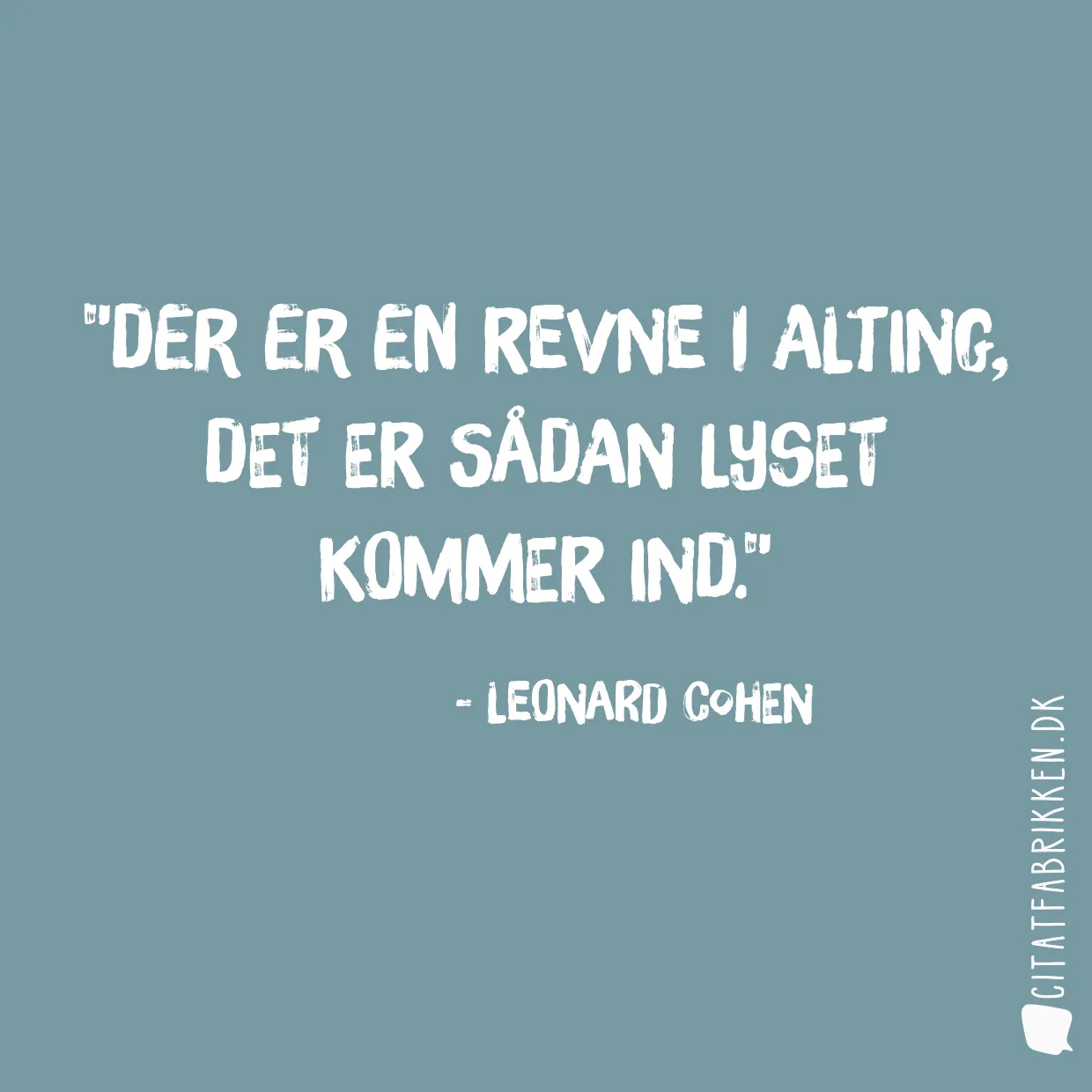 Der er en revne i alting, det er sådan lyset kommer ind.