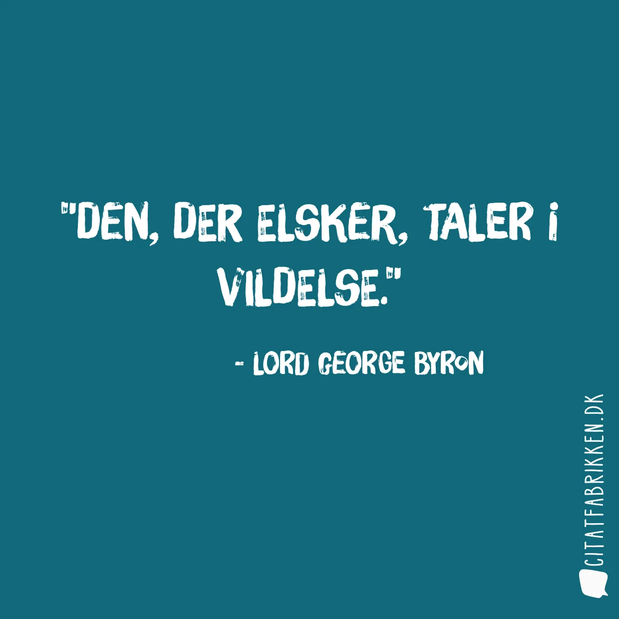 Den, der elsker, taler i vildelse.