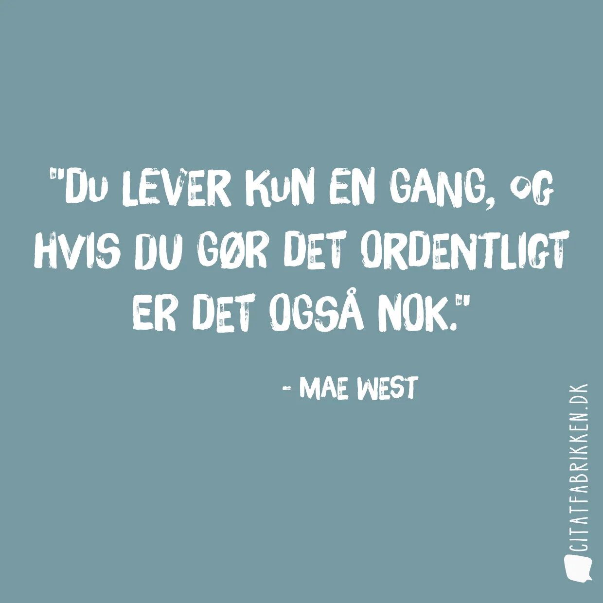 Du lever kun en gang, og hvis du gør det ordentligt er det også nok.