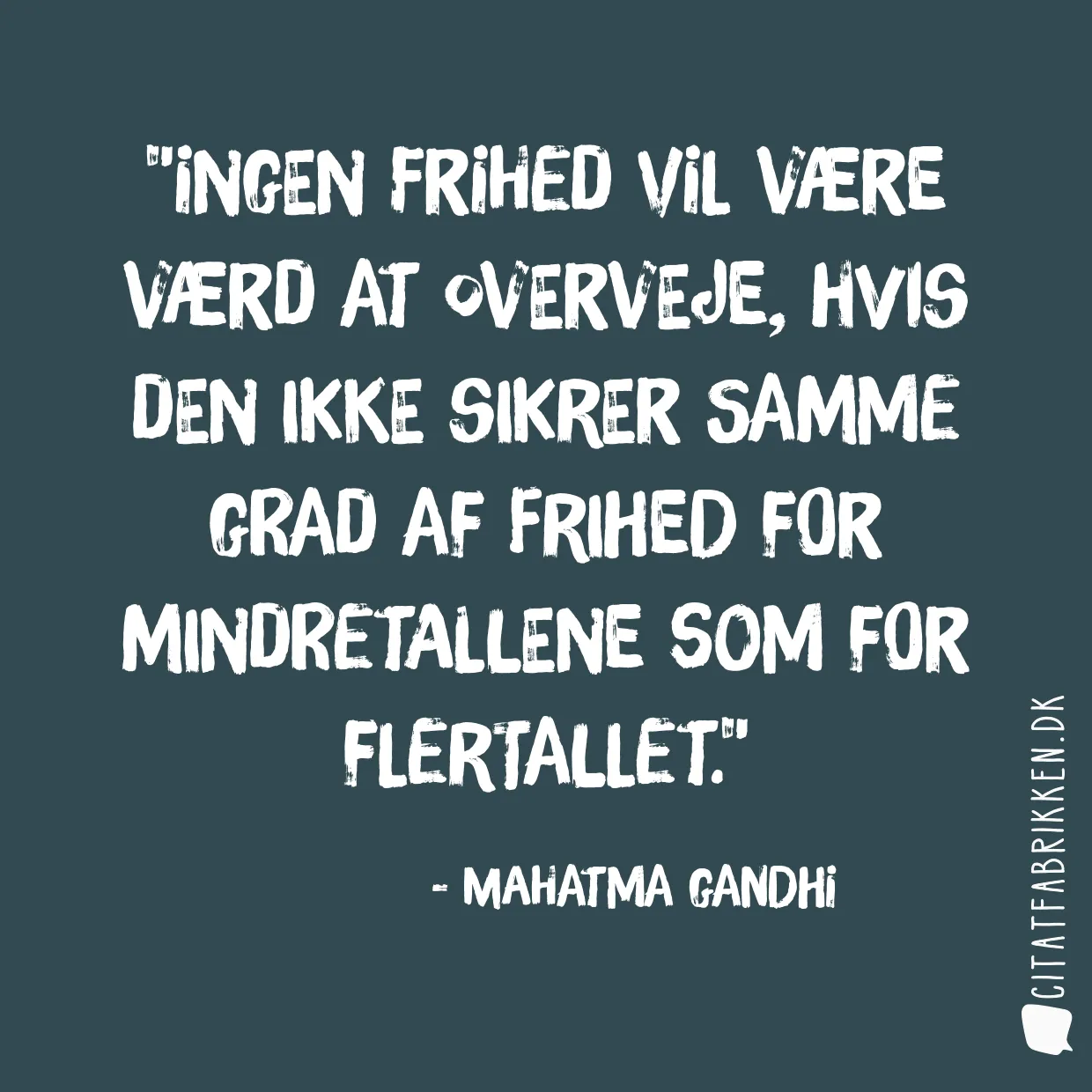 Ingen frihed vil være værd at overveje, hvis den ikke sikrer samme grad af frihed for mindretallene som for flertallet.