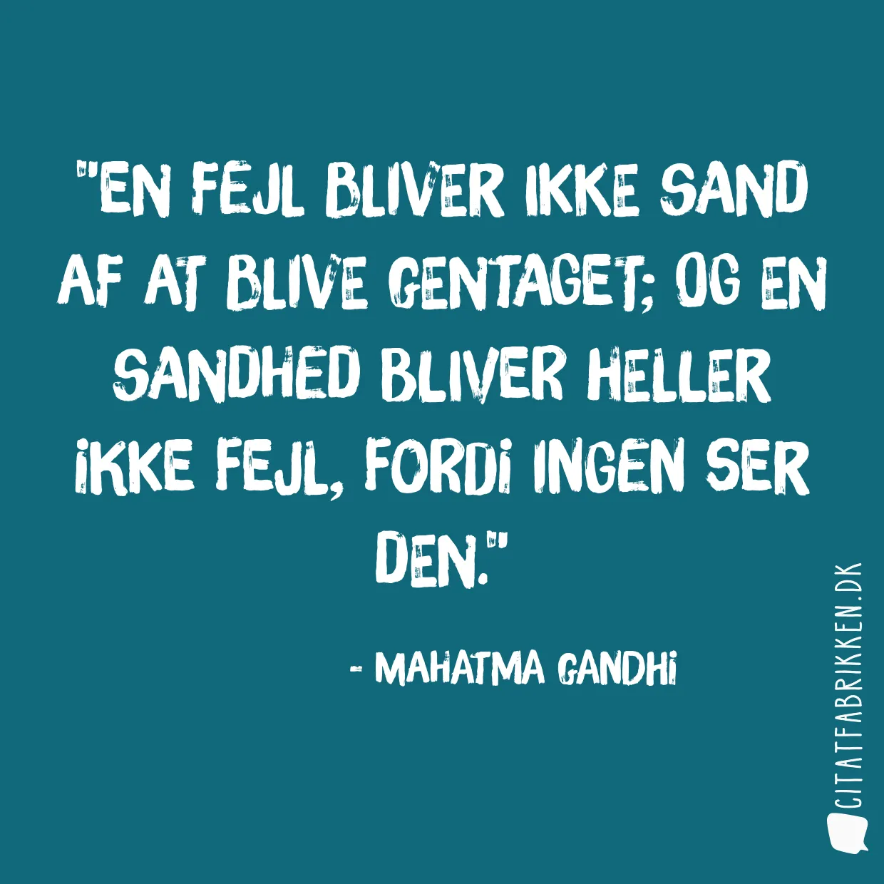 En fejl bliver ikke sand af at blive gentaget; og en sandhed bliver heller ikke fejl, fordi ingen ser den.