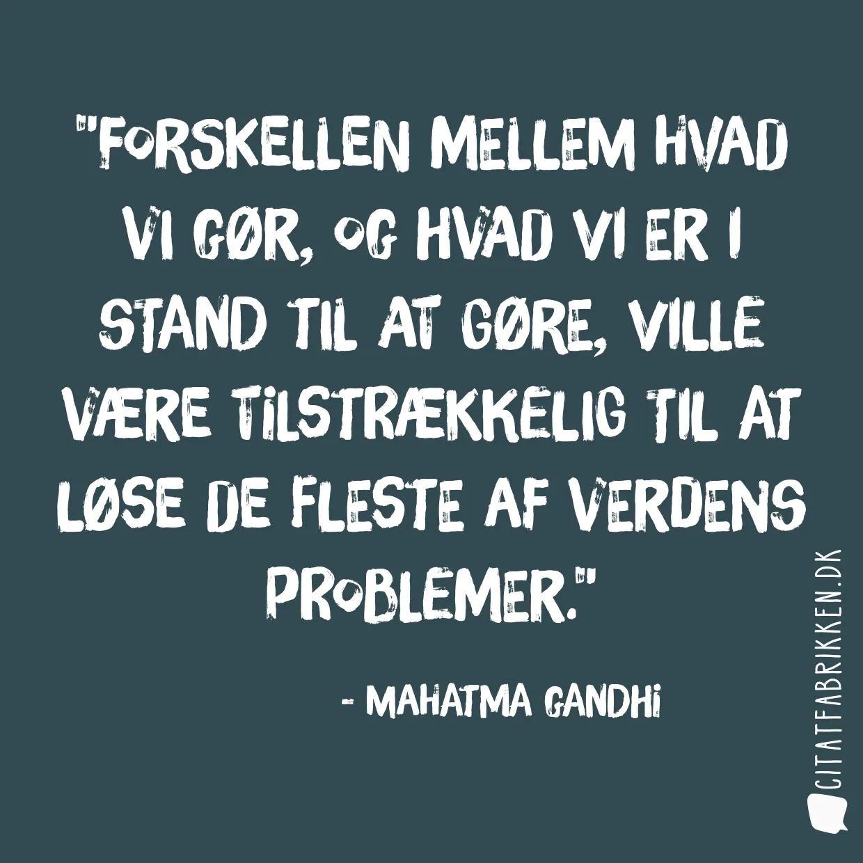 Forskellen mellem hvad vi gør, og hvad vi er i stand til at gøre, ville være tilstrækkelig til at løse de fleste af verdens problemer.