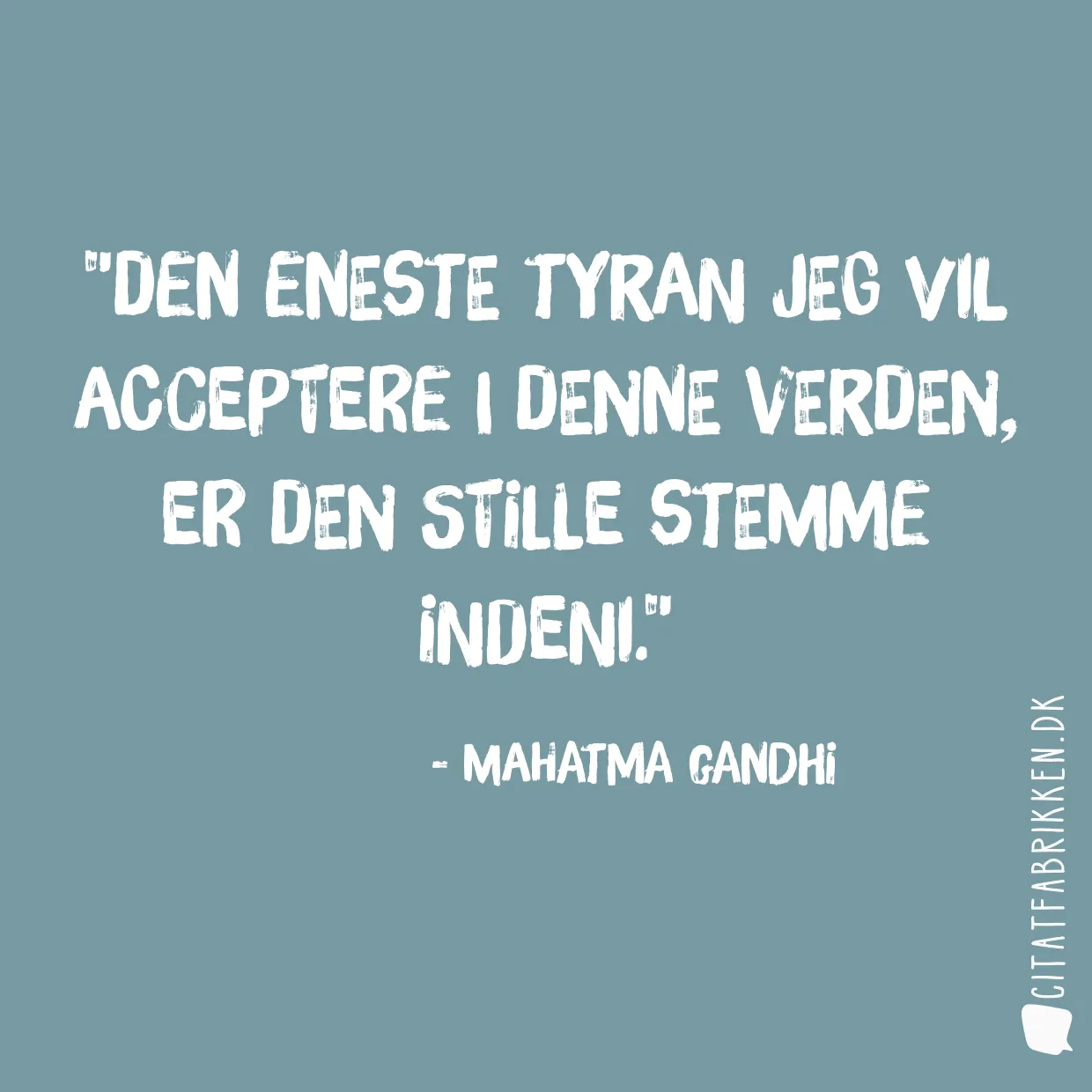 Den eneste tyran jeg vil acceptere i denne verden, er den stille stemme indeni.