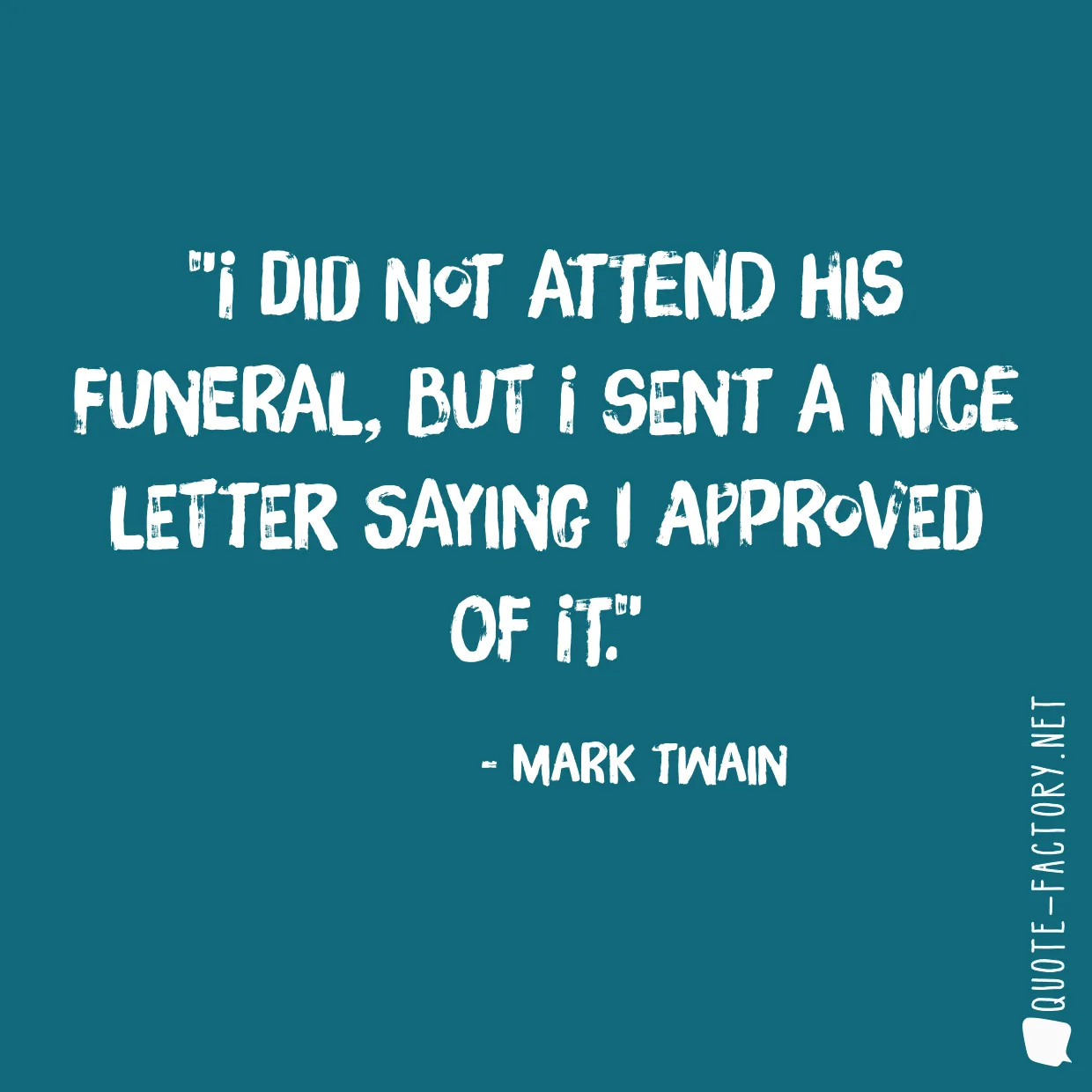 I did not attend his funeral, but I sent a nice letter saying I approved of it.