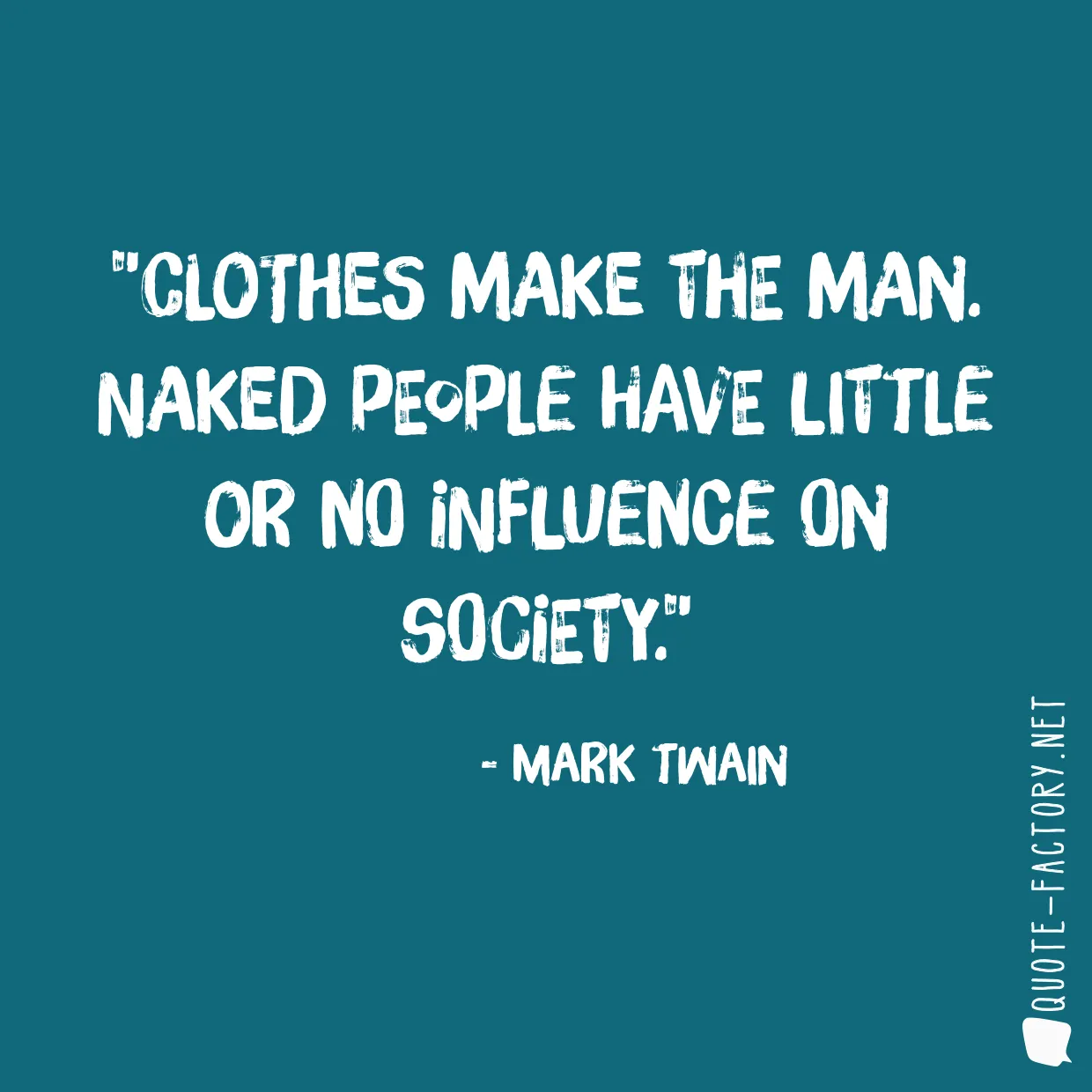 Clothes make the man. Naked people have little or no influence on society.