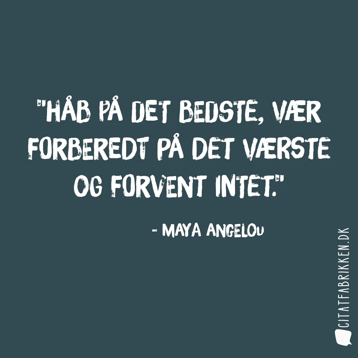 Håb på det bedste, vær forberedt på det værste og forvent intet.